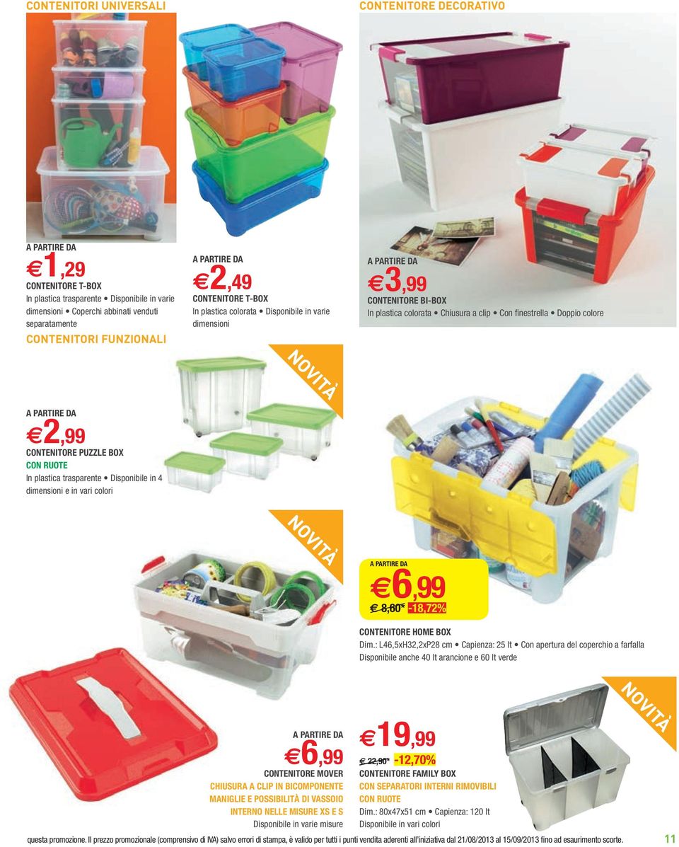 colore A PARTIRE DA 2,99 CONTENITORE PUZZLE BOX CON RUOTE In plastica trasparente Disponibile in 4 dimensioni e in vari colori A PARTIRE DA 6,99 8,60* -18,72% CONTENITORE HOME BOX Dim.