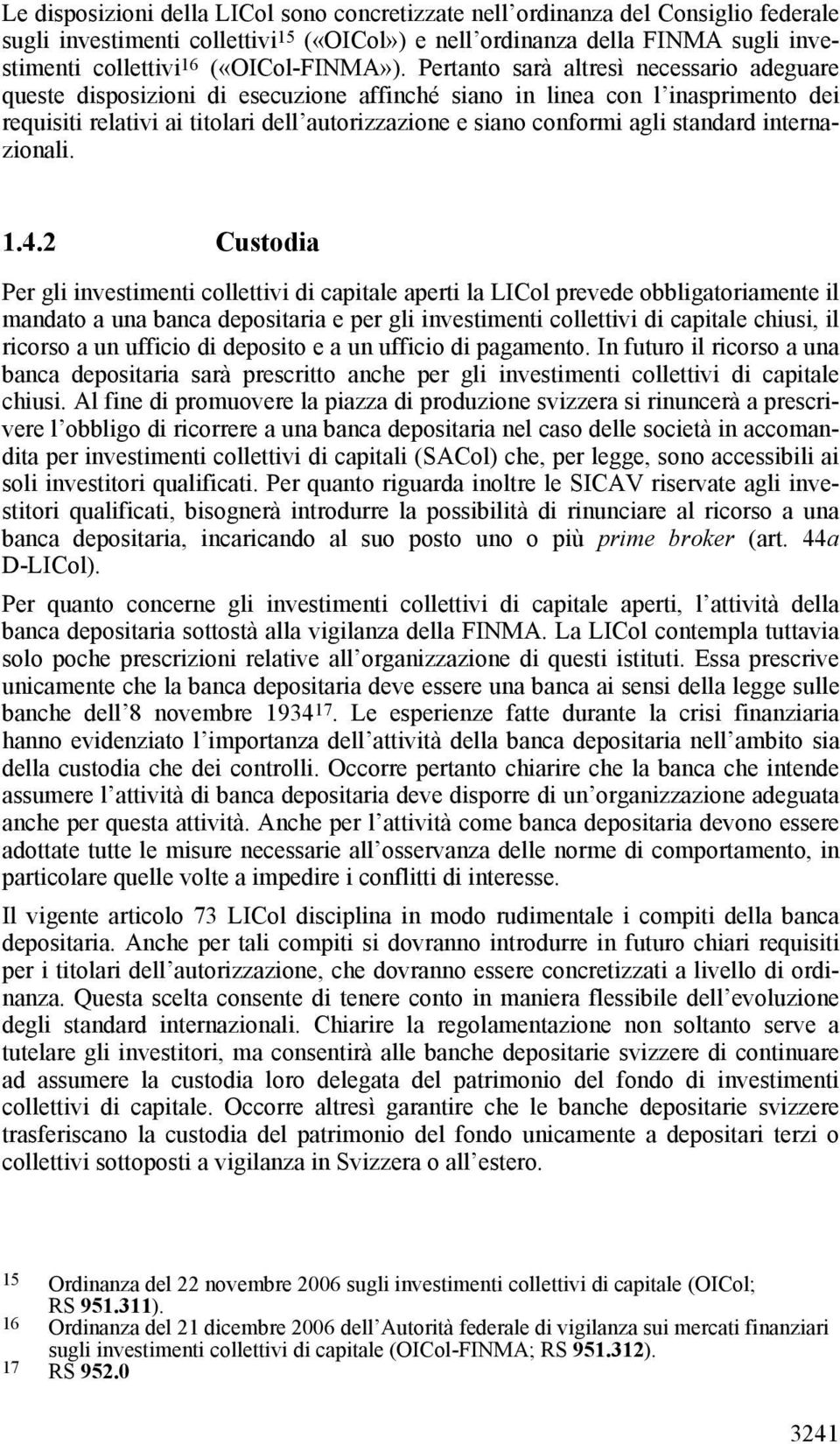 Pertanto sarà altresì necessario adeguare queste disposizioni di esecuzione affinché siano in linea con l inasprimento dei requisiti relativi ai titolari dell autorizzazione e siano conformi agli