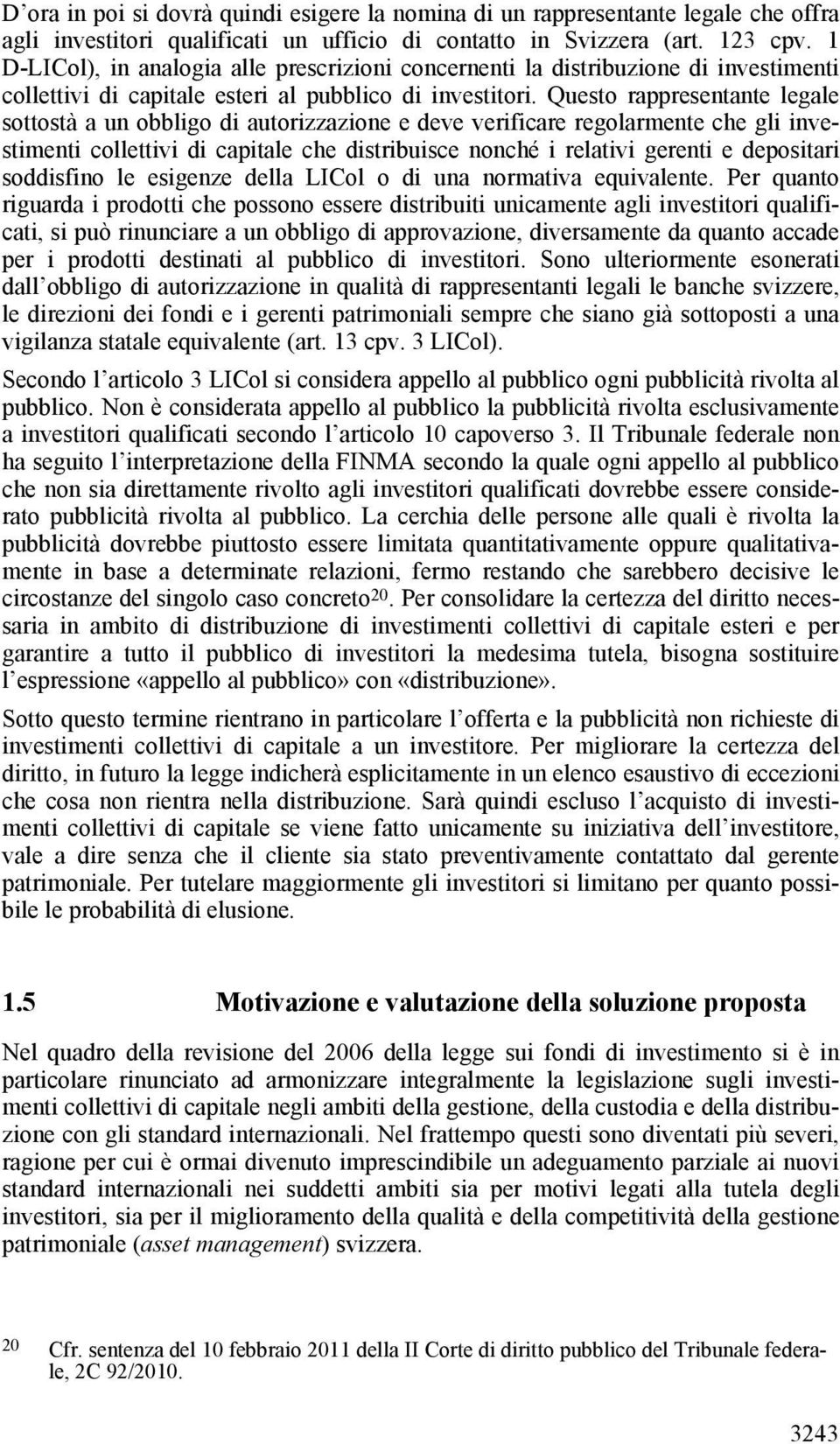 Questo rappresentante legale sottostà a un obbligo di autorizzazione e deve verificare regolarmente che gli investimenti collettivi di capitale che distribuisce nonché i relativi gerenti e depositari