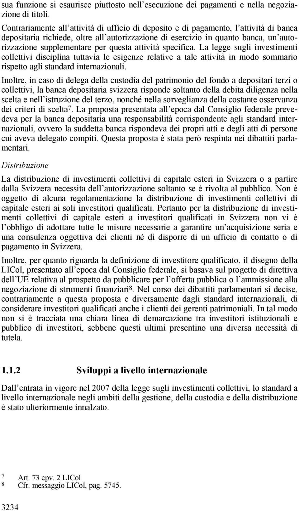 questa attività specifica. La legge sugli investimenti collettivi disciplina tuttavia le esigenze relative a tale attività in modo sommario rispetto agli standard internazionali.