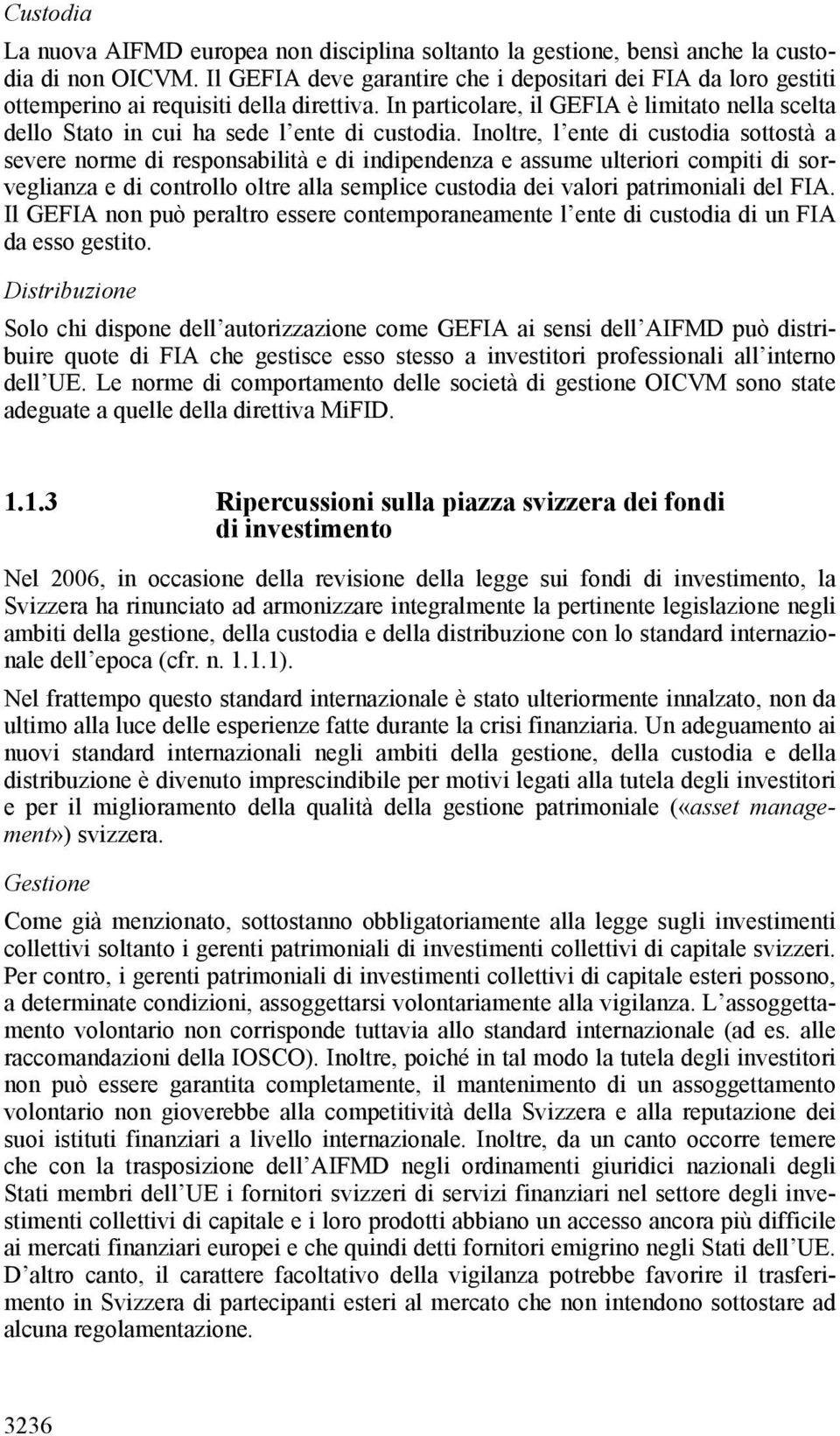 In particolare, il GEFIA è limitato nella scelta dello Stato in cui ha sede l ente di custodia.