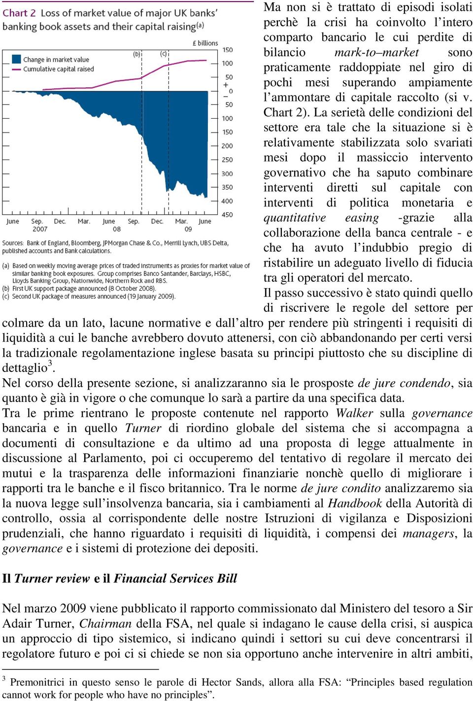 La serietà delle condizioni del settore era tale che la situazione si è relativamente stabilizzata solo svariati mesi dopo il massiccio intervento governativo che ha saputo combinare interventi