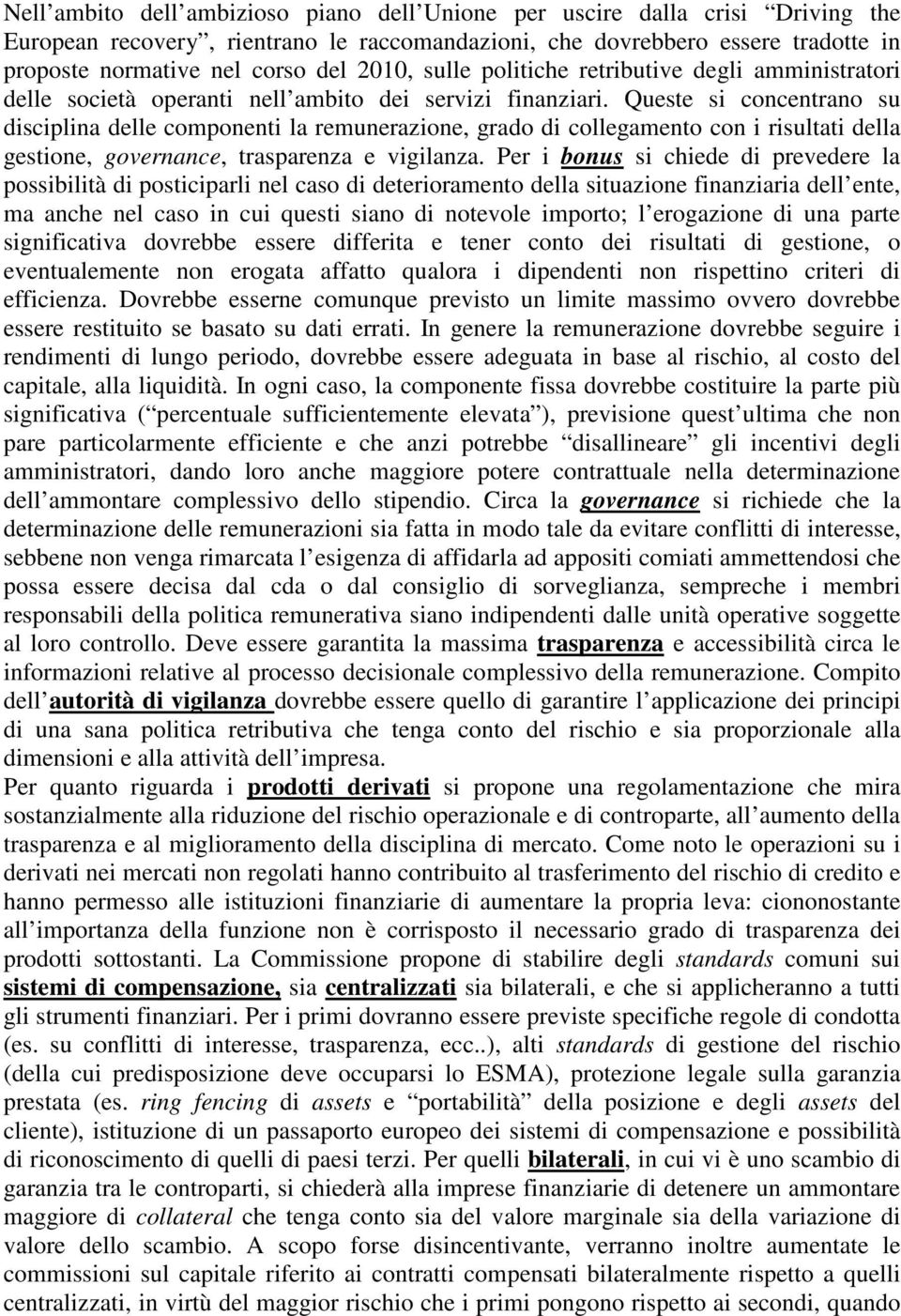 Queste si concentrano su disciplina delle componenti la remunerazione, grado di collegamento con i risultati della gestione, governance, trasparenza e vigilanza.