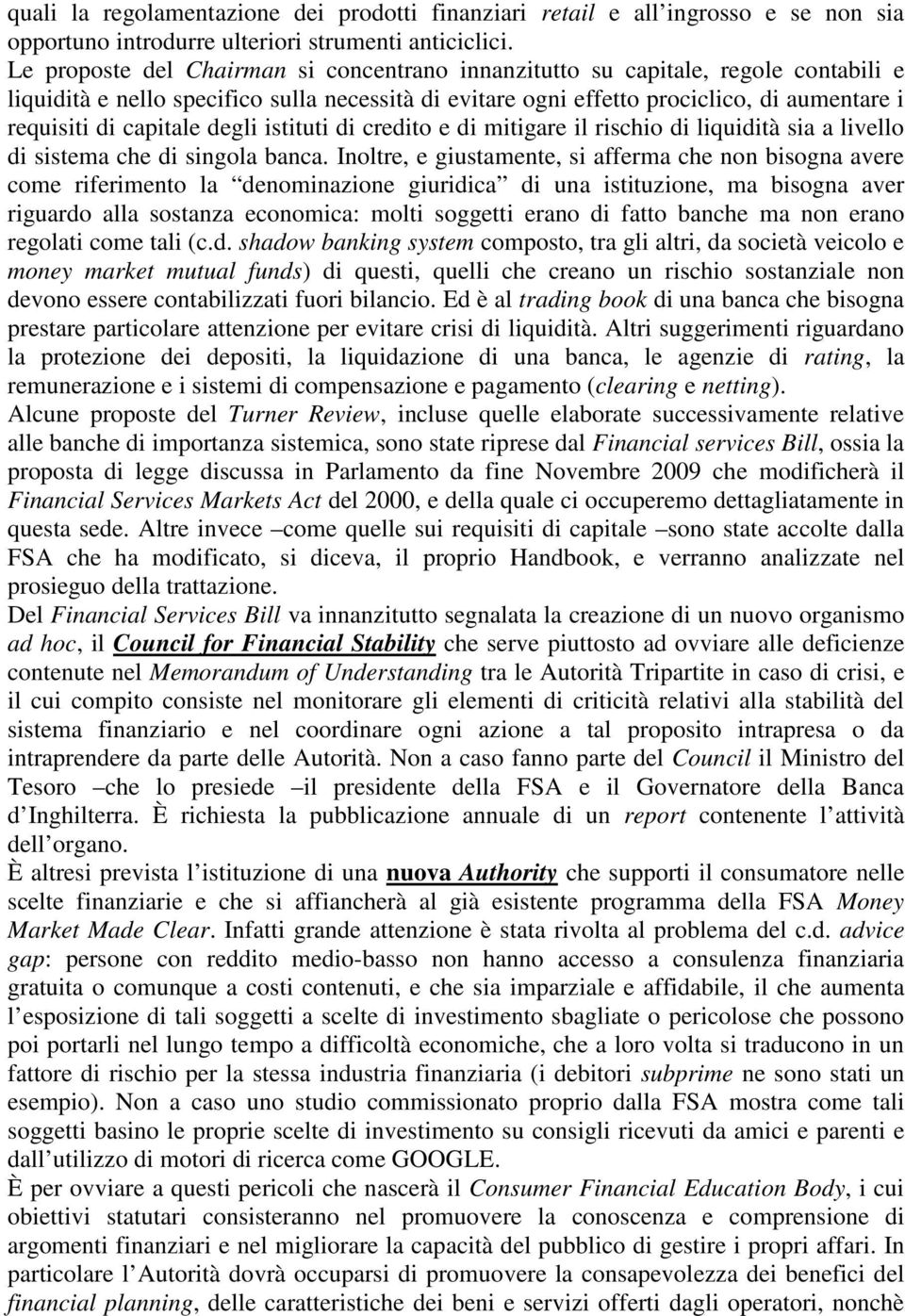 capitale degli istituti di credito e di mitigare il rischio di liquidità sia a livello di sistema che di singola banca.