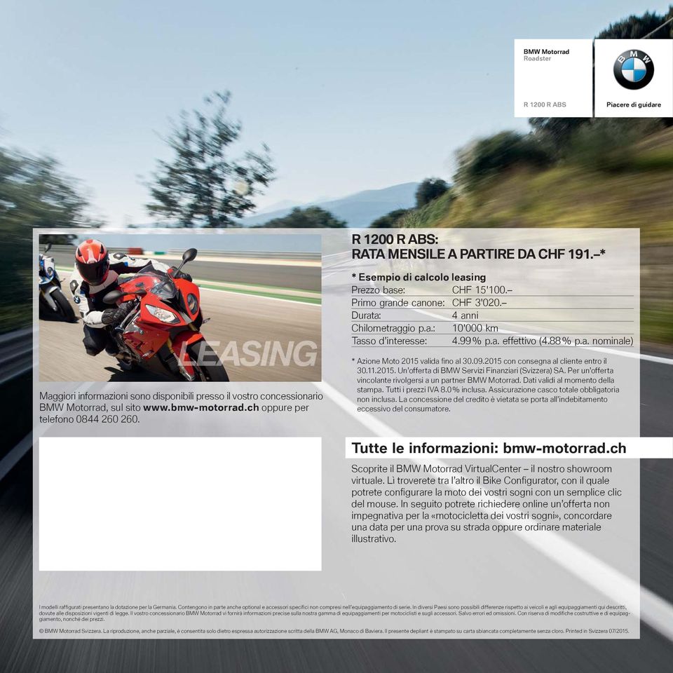 bmw-motorrad.ch oppure per telefono 0844 260 260. * Azione Moto 2015 valida fi no al 30.09.2015 con consegna al cliente entro il 30.11.2015. Un offerta di BMW Servizi Finanziari (Svizzera) SA.