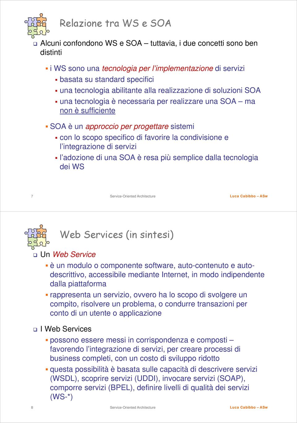 condivisione e l integrazione di servizi l adozione di una SOA è resa più semplice dalla tecnologia dei WS 7 Web Services (in sintesi) Un Web Service è un modulo o componente software, auto-contenuto