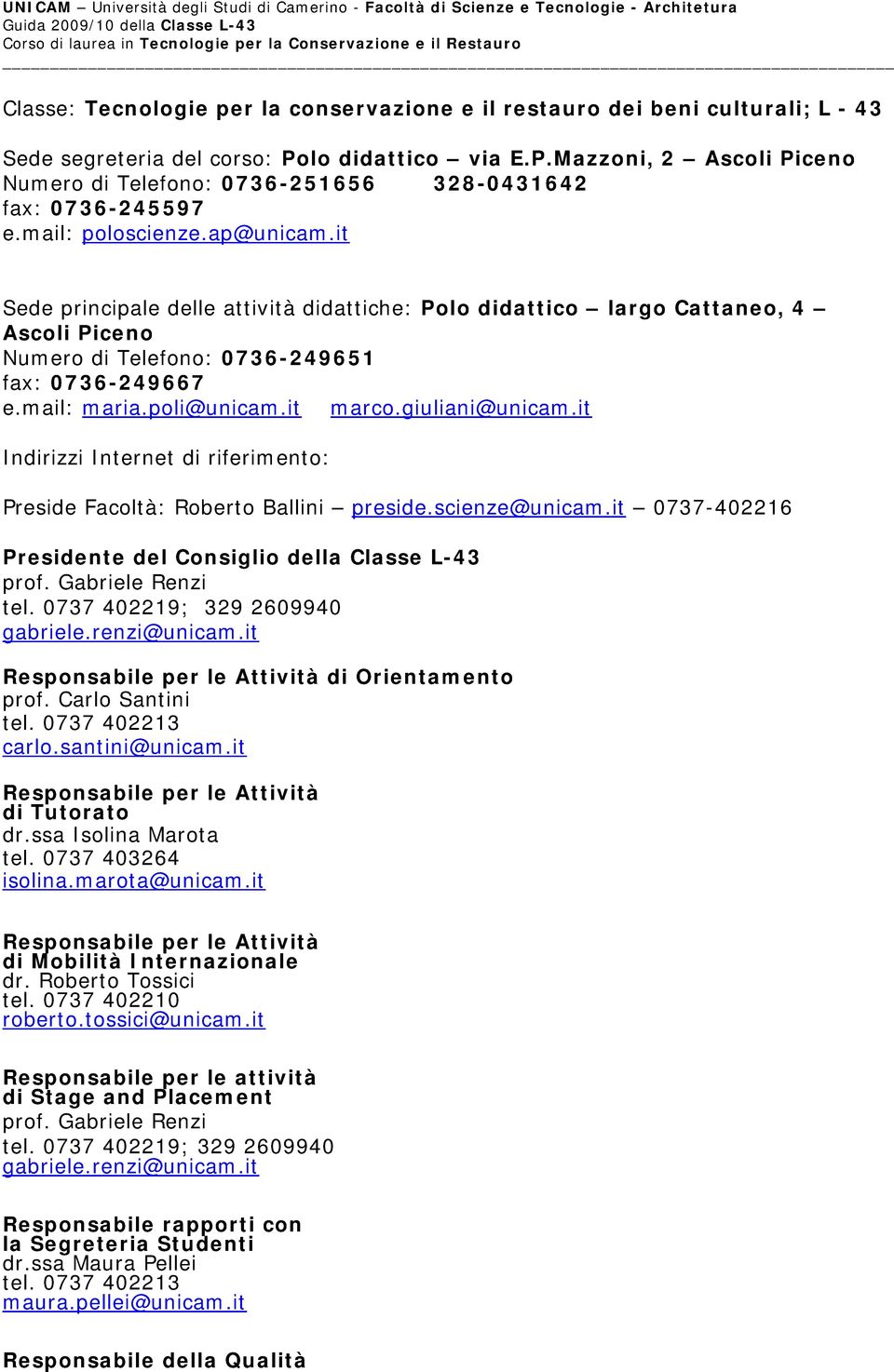 it marco.giuliani@unicam.it Indirizzi Internet di riferimento: Preside Facoltà: Roberto Ballini preside.scienze@unicam.it 0737-402216 Presidente del Consiglio della Classe L-43 prof.