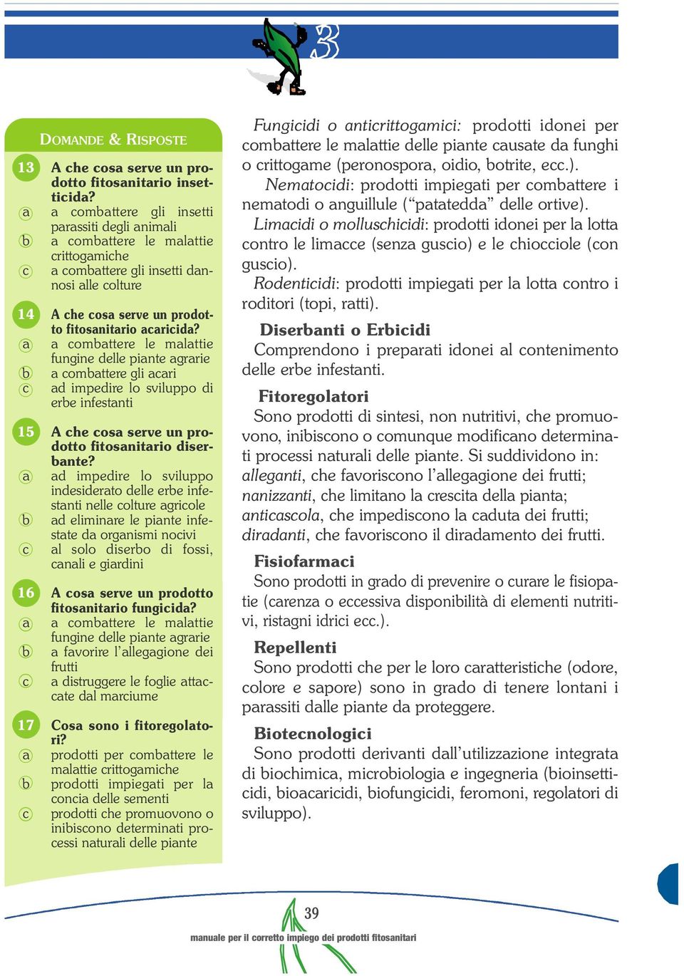 a a combattere le malattie fungine delle piante agrarie b a combattere gli acari c ad impedire lo sviluppo di erbe infestanti 15 A che cosa serve un prodotto fitosanitario diserbante?