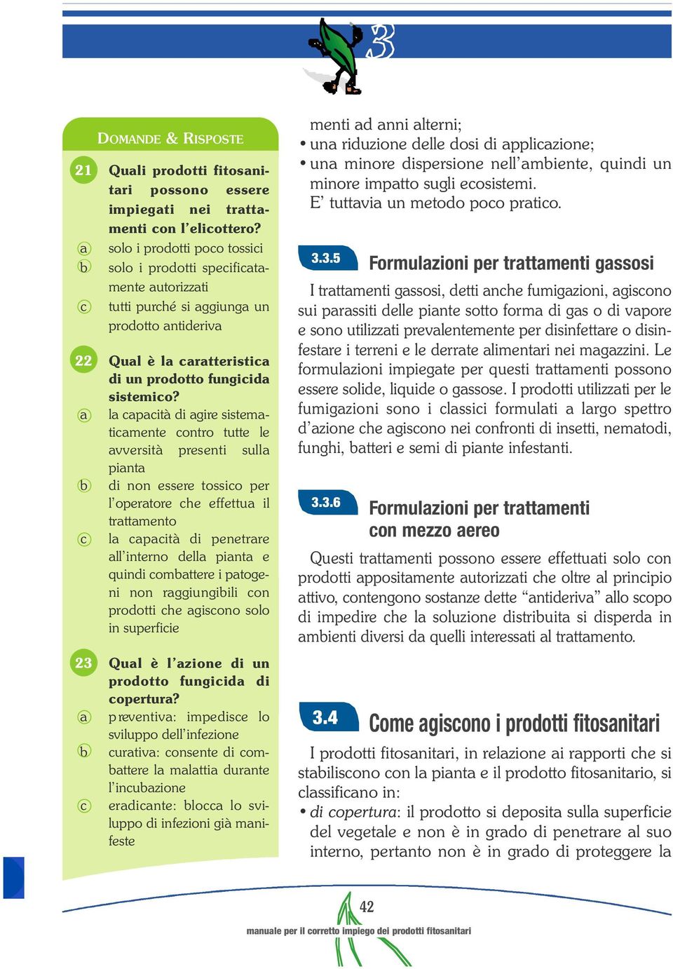 a la capacità di agire sistematicamente contro tutte le avversità presenti sulla pianta b di non essere tossico per l operatore che effettua il trattamento c la capacità di penetrare a l l i n t e