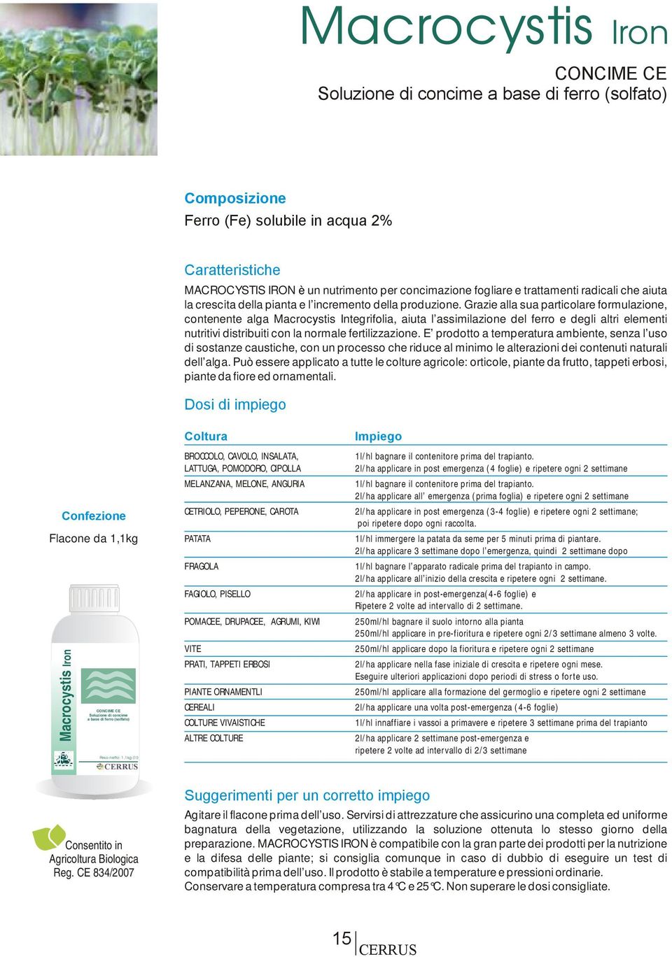 Grazie alla sua particolare formulazione, contenente alga Macrocy stis Integrifolia, aiuta l assimilazione del ferro e degli altri elementi nutritivi distribuiti con la normale fertilizzazione.