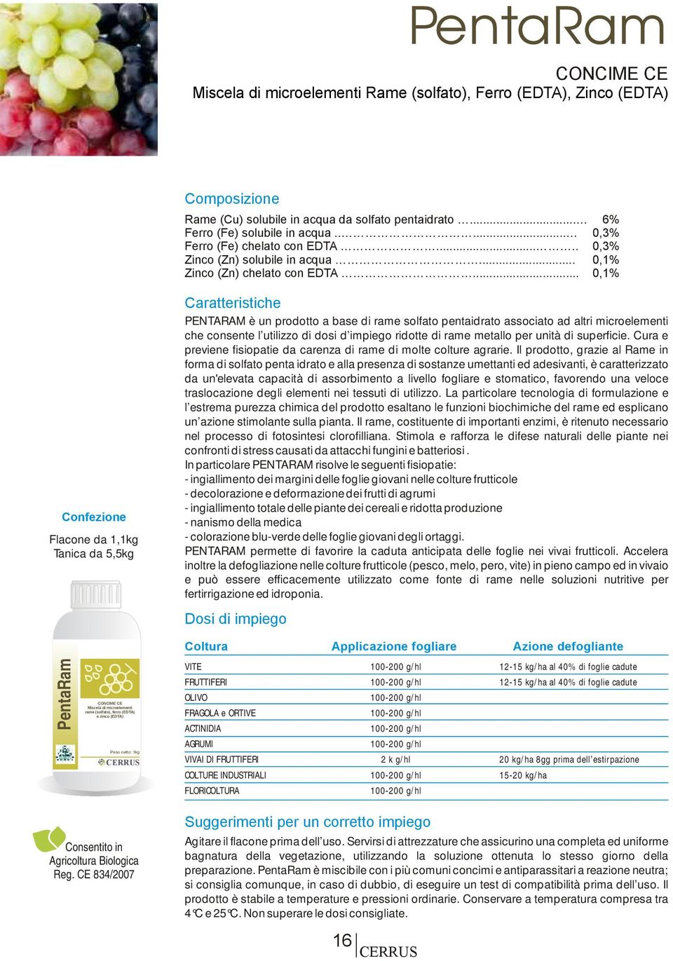 .. 6% 0,3% 0,3% 0,1% 0,1% Confezione Flacone da 1,1kg Tanica da 5,5kg Caratteristiche PENTARAM è un prodotto a base di rame solfato pentaidrato associato ad altri microelementi che consente l