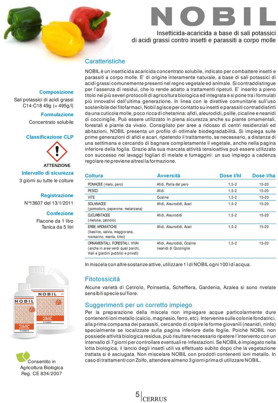 è un insetticida acaricida concentrato solubile, indicato per combattere insetti e parassiti a corpo molle.