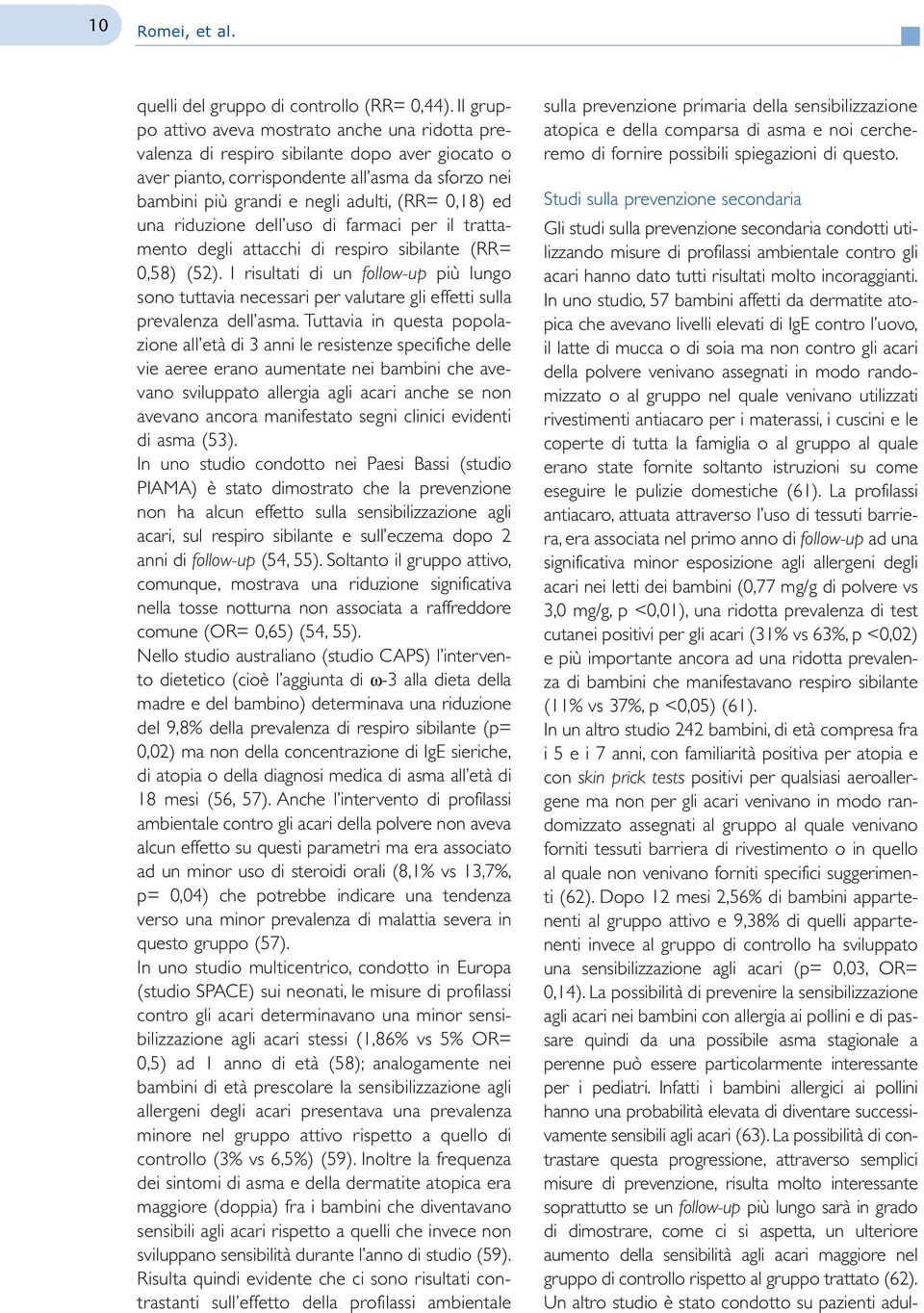 ed una riduzione dell uso di farmaci per il trattamento degli attacchi di respiro sibilante (RR= 0,58) (52).