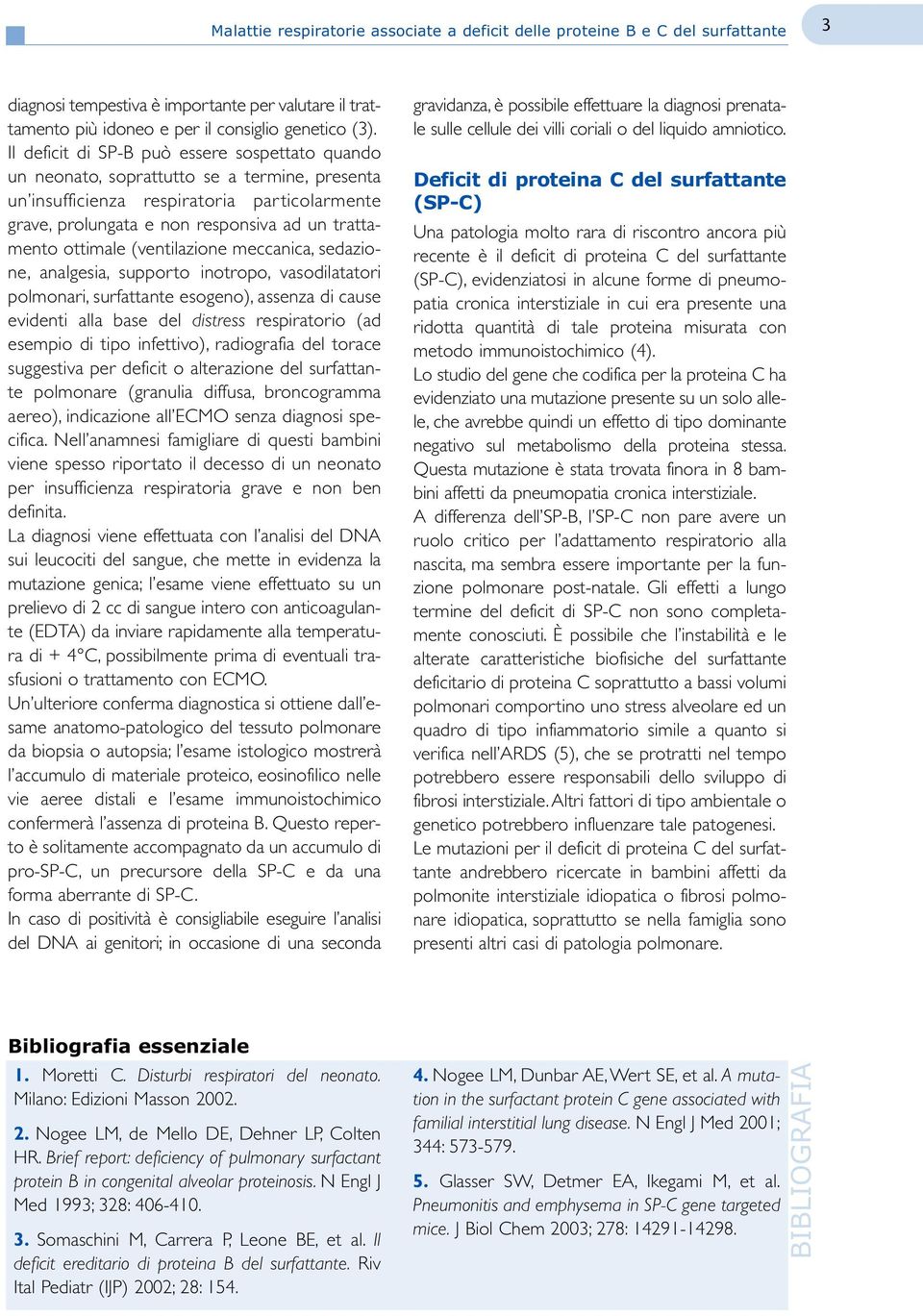 ottimale (ventilazione meccanica, sedazione, analgesia, supporto inotropo, vasodilatatori polmonari, surfattante esogeno), assenza di cause evidenti alla base del distress respiratorio (ad esempio di