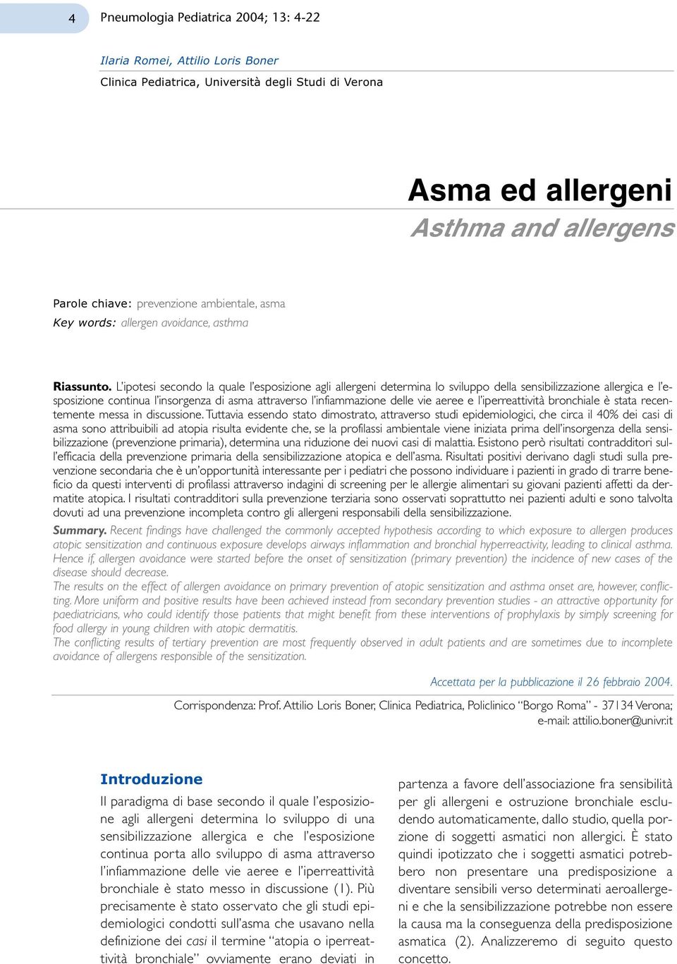 L ipotesi secondo la quale l esposizione agli allergeni determina lo sviluppo della sensibilizzazione allergica e l esposizione continua l insorgenza di asma attraverso l infiammazione delle vie