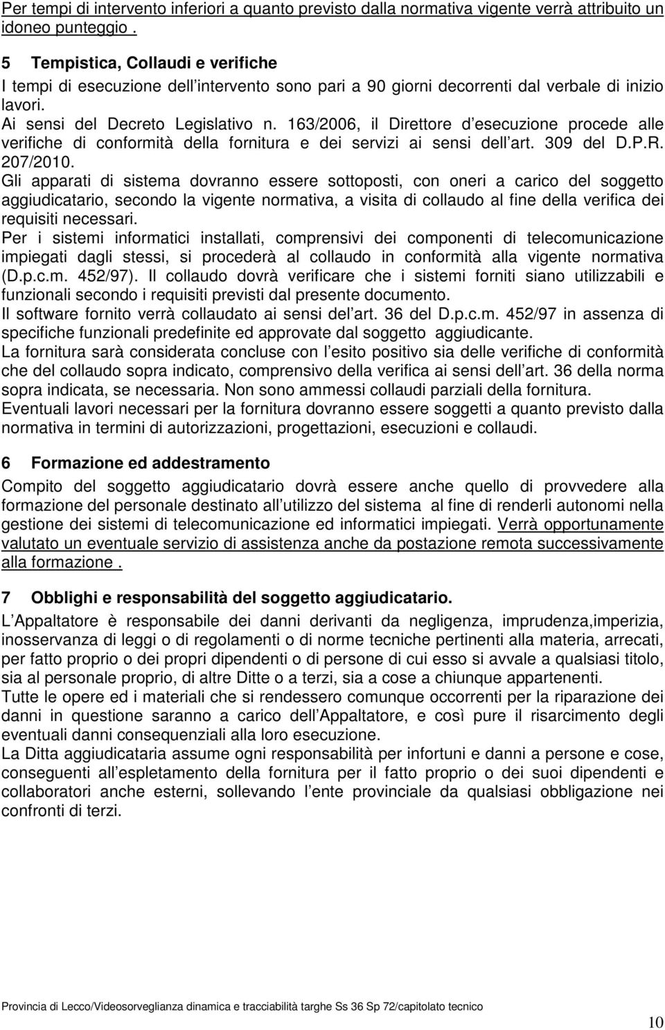 163/2006, il Direttore d esecuzione procede alle verifiche di conformità della fornitura e dei servizi ai sensi dell art. 309 del D.P.R. 207/2010.