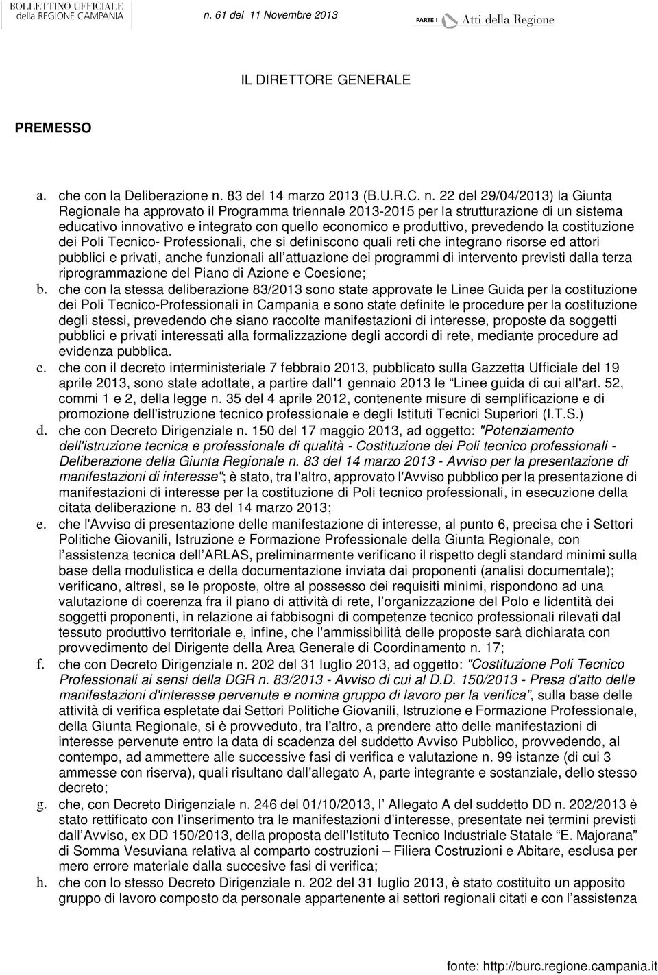 22 del 29/04/2013) la Giunta Regionale ha approvato il Programma triennale 2013-2015 per la strutturazione di un sistema educativo innovativo e integrato con quello economico e produttivo, prevedendo