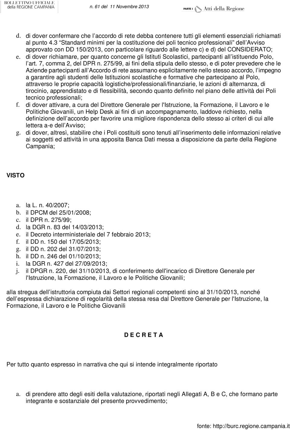 di dover richiamare, per quanto concerne gli Istituti Scolastici, partecipanti all istituendo Polo, l art. 7, comma 2, del DPR n.