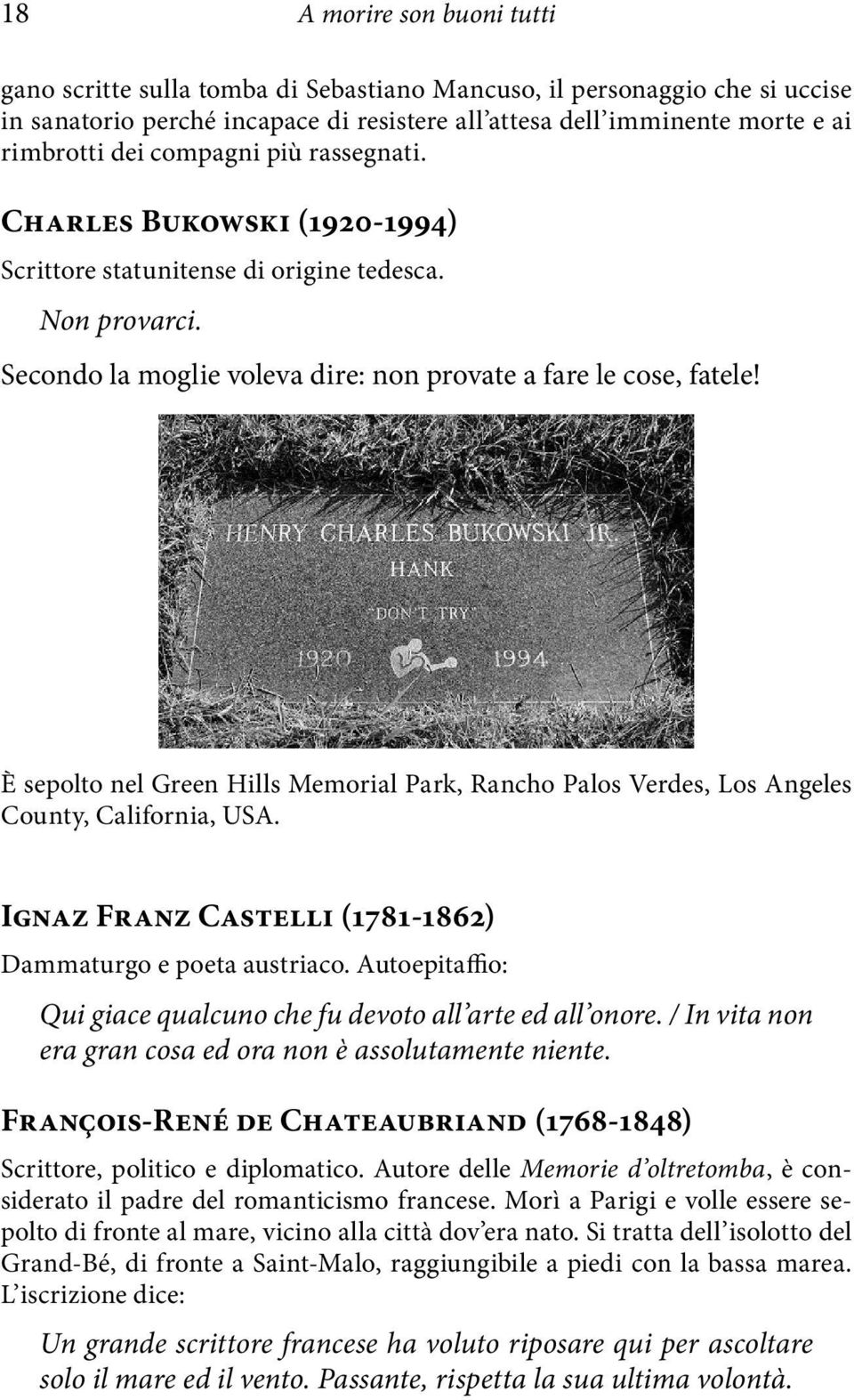 È sepolto nel Green Hills Memorial Park, Rancho Palos Verdes, Los Angeles County, California, USA. Ignaz Franz Castelli (1781-1862) Dammaturgo e poeta austriaco.