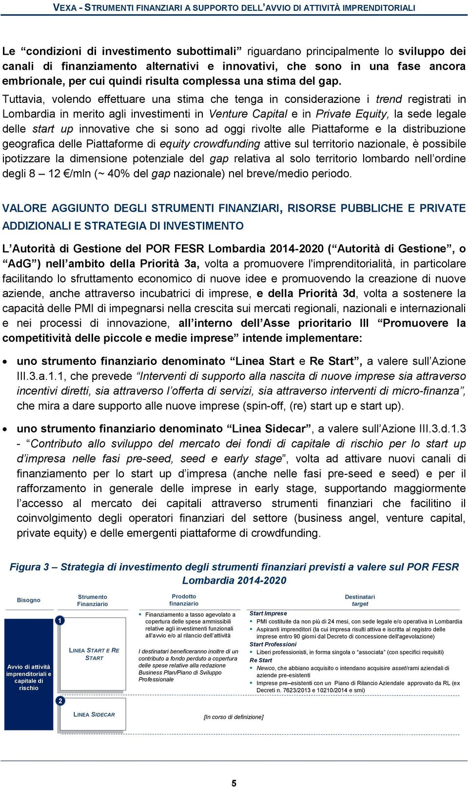 Tuttavia, volendo effettuare una stima che tenga in considerazione i trend registrati in Lombardia in merito agli investimenti in Venture Capital e in Private Equity, la sede legale delle start up