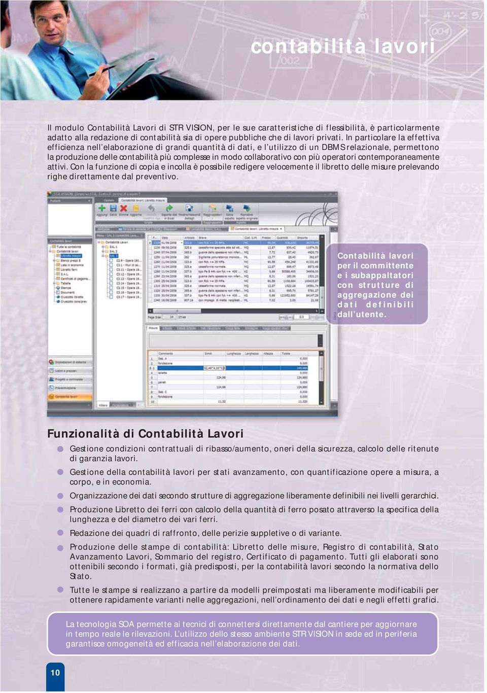 In particolare la effettiva efficienza nell elaborazione di grandi quantità di dati, e l utilizzo di un DBMS relazionale, permettono la produzione delle contabilità più complesse in modo