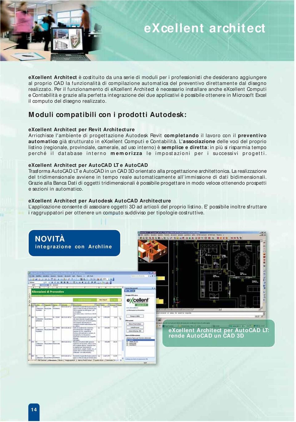 Per il funzionamento di excellent Architect è necessario installare anche excellent Computi e Contabilità e grazie alla perfetta integrazione dei due applicativi è possibile ottenere in Microsoft