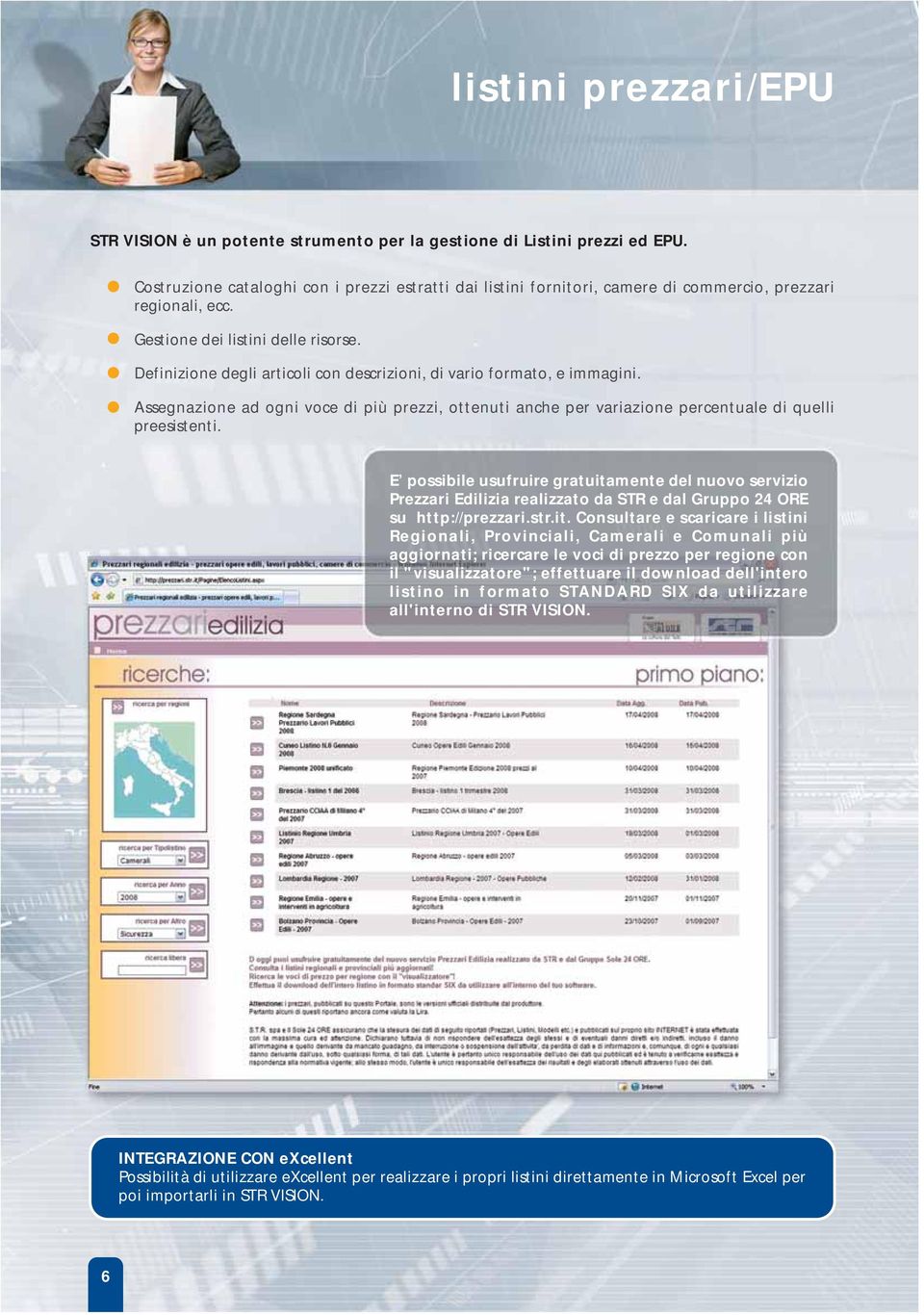 Definizione degli articoli con descrizioni, di vario formato, e immagini. Assegnazione ad ogni voce di più prezzi, ottenuti anche per variazione percentuale di quelli preesistenti.