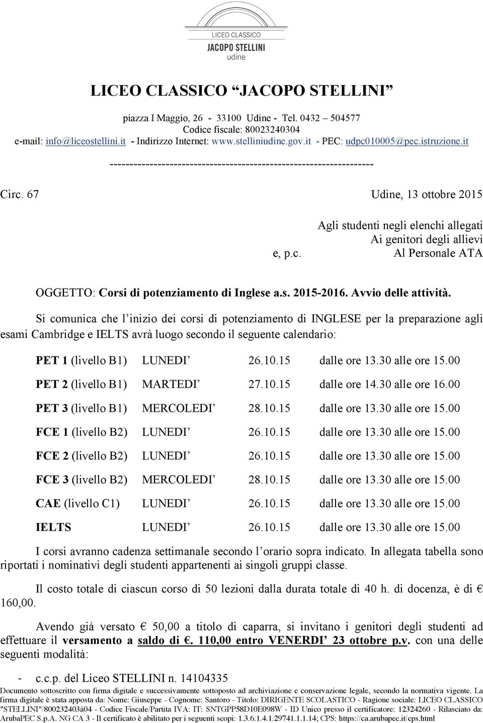 67 Udine, 13 ottobre 2015 Agli studenti negli elenchi allegati Ai genitori degli allievi e, p.c. Al Personale ATA OGGETTO: Corsi di potenziamento di Inglese a.s. 2015-2016. Avvio delle attività.