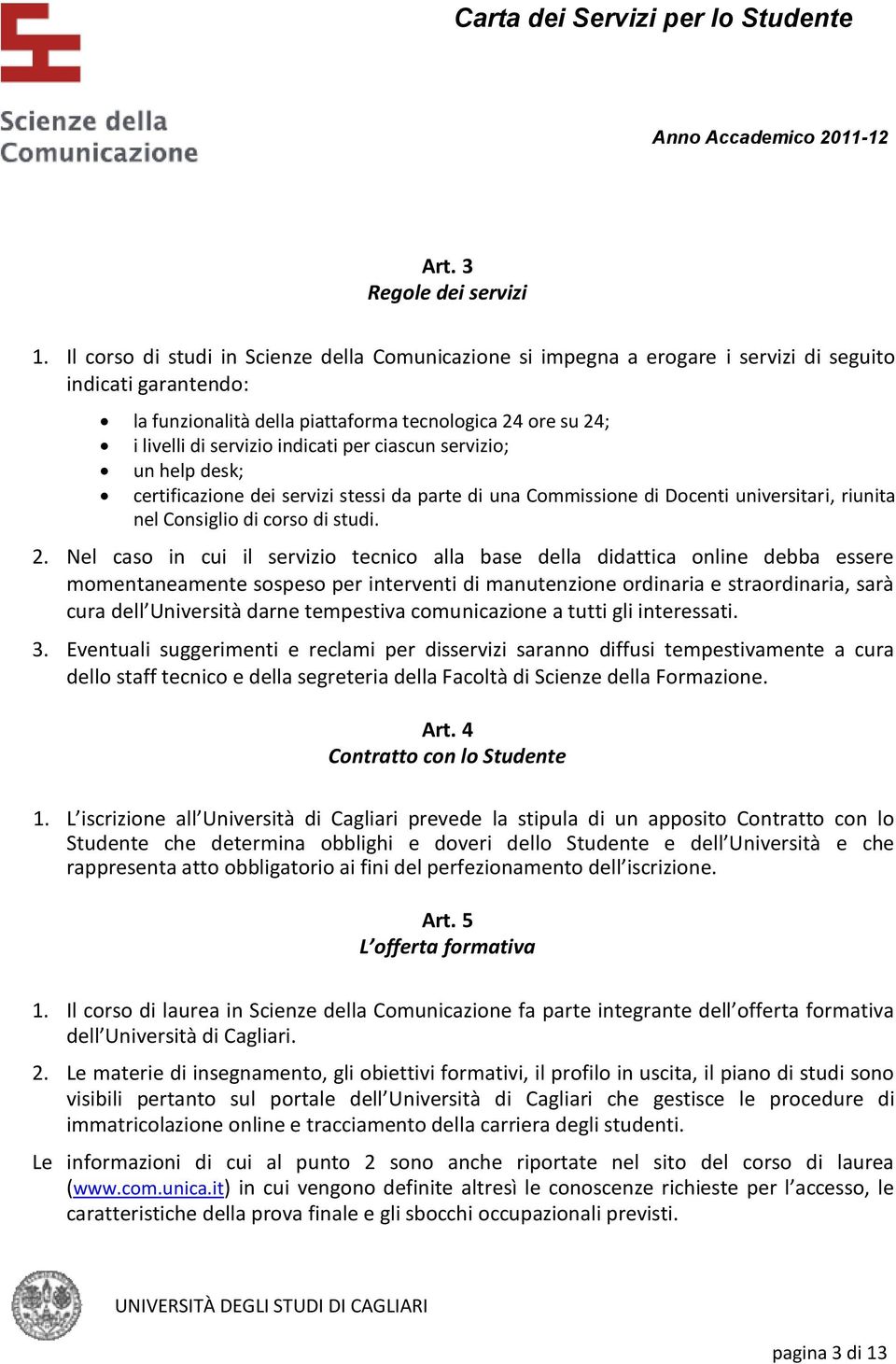 indicati per ciascun servizio; un help desk; certificazione dei servizi stessi da parte di una Commissione di Docenti universitari, riunita nel Consiglio di corso di studi. 2.