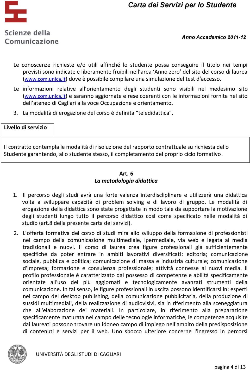 3. La modalità di erogazione del corso è definita teledidattica.