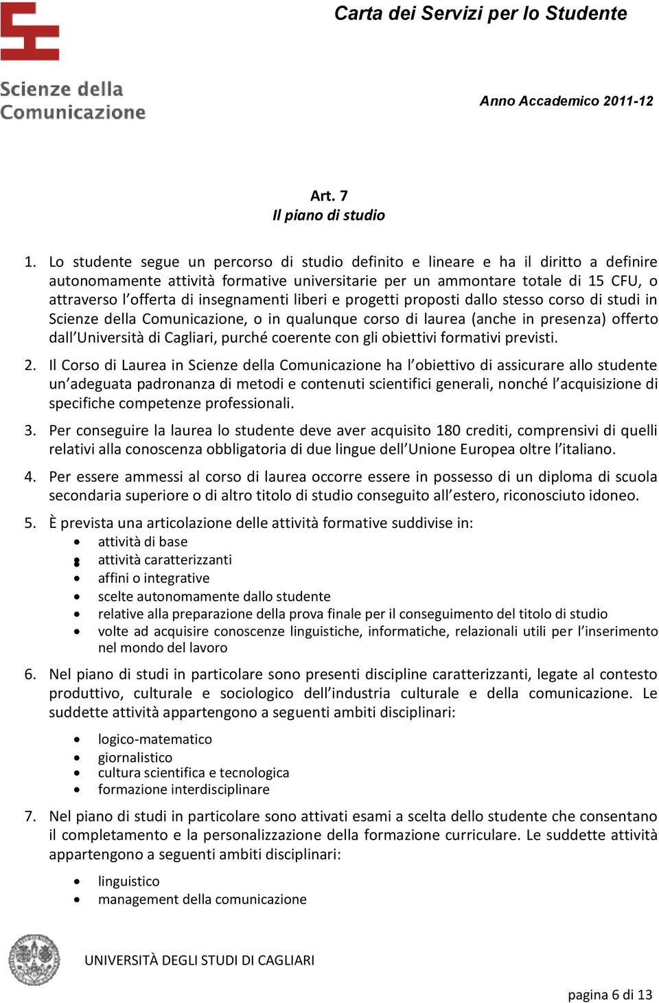 insegnamenti liberi e progetti proposti dallo stesso corso di studi in Scienze della Comunicazione, o in qualunque corso di laurea (anche in presenza) offerto dall Università di Cagliari, purché