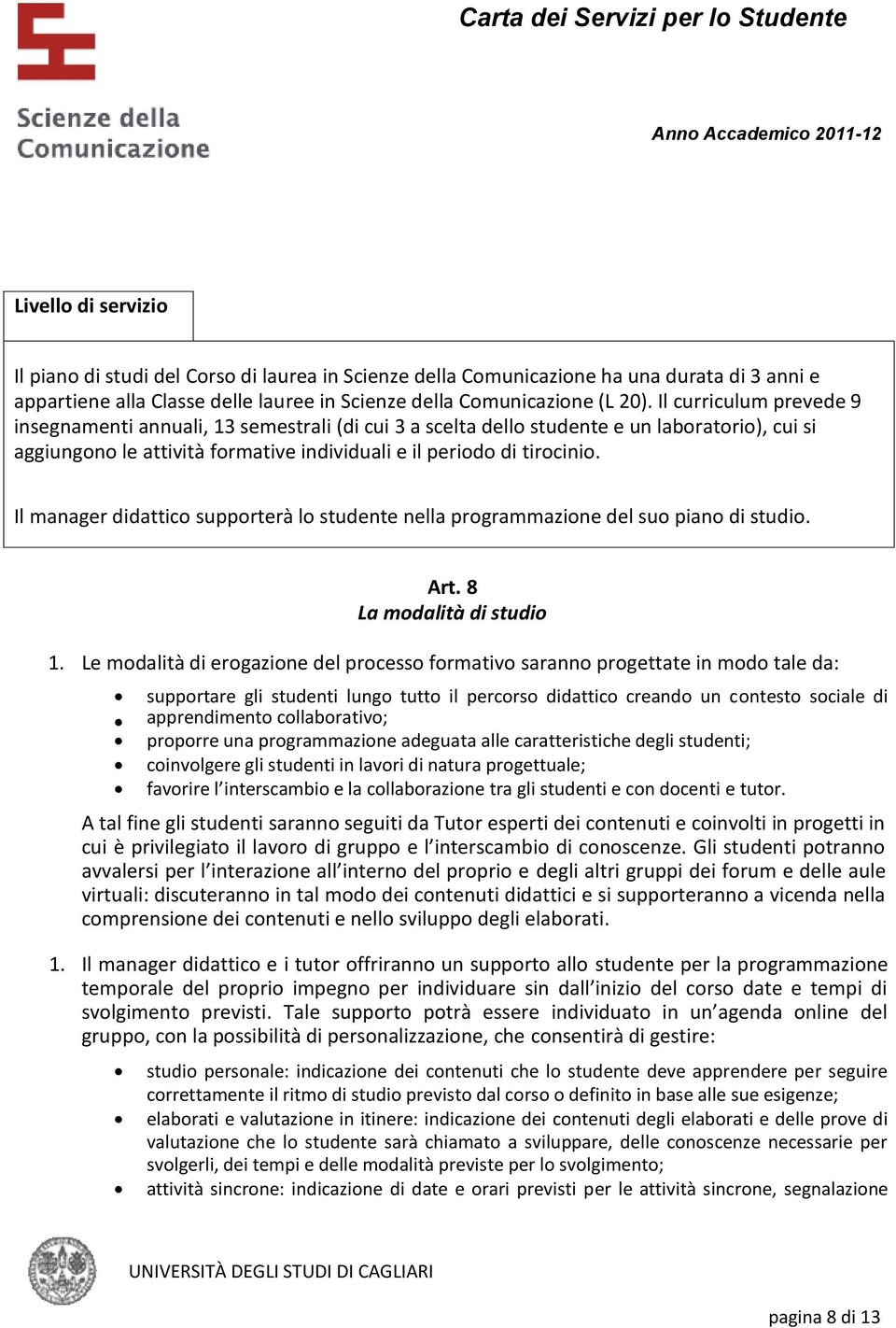 Il manager didattico supporterà lo studente nella programmazione del suo piano di studio. Art. 8 La modalità di studio 1.