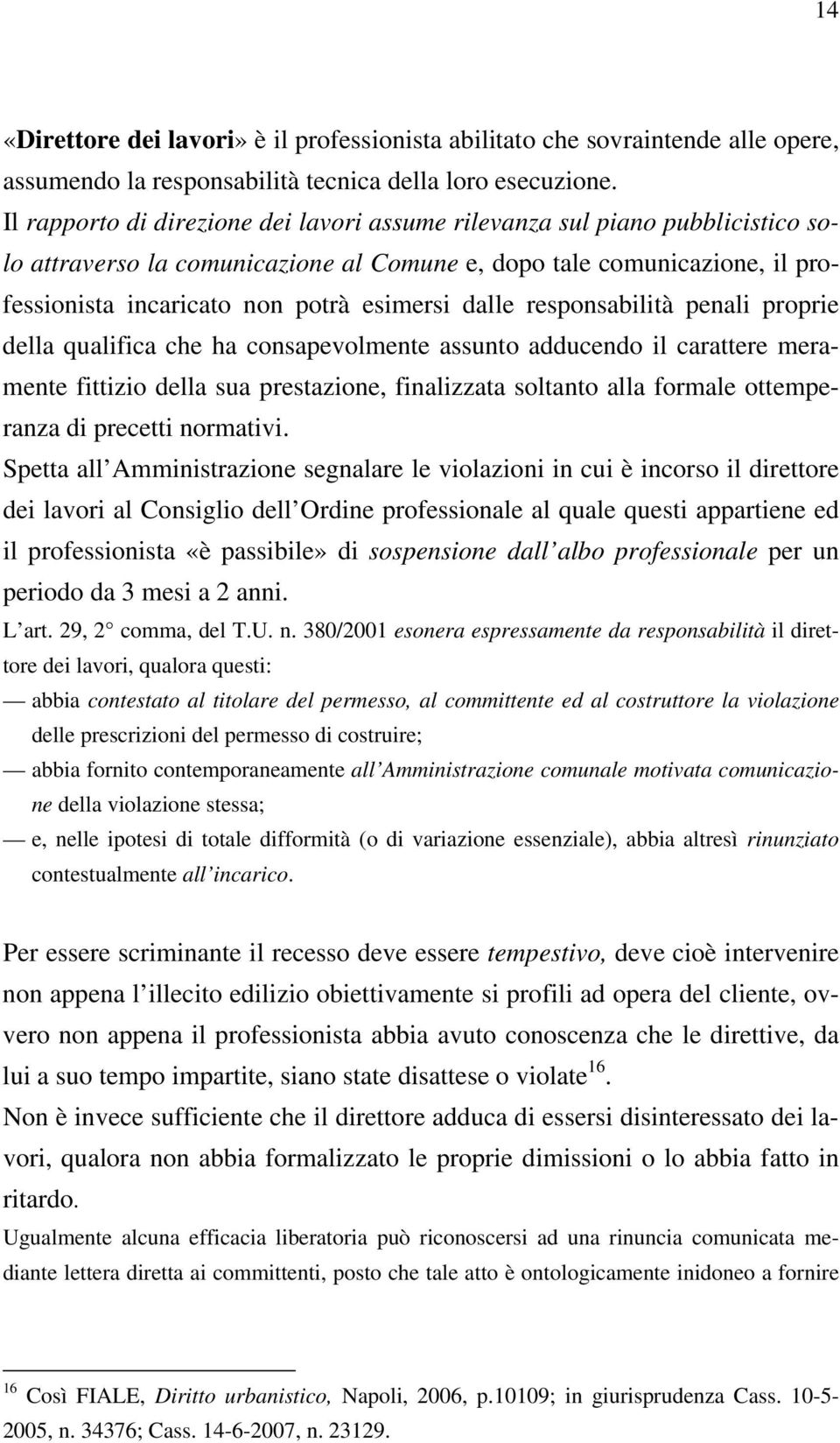 dalle responsabilità penali proprie della qualifica che ha consapevolmente assunto adducendo il carattere meramente fittizio della sua prestazione, finalizzata soltanto alla formale ottemperanza di