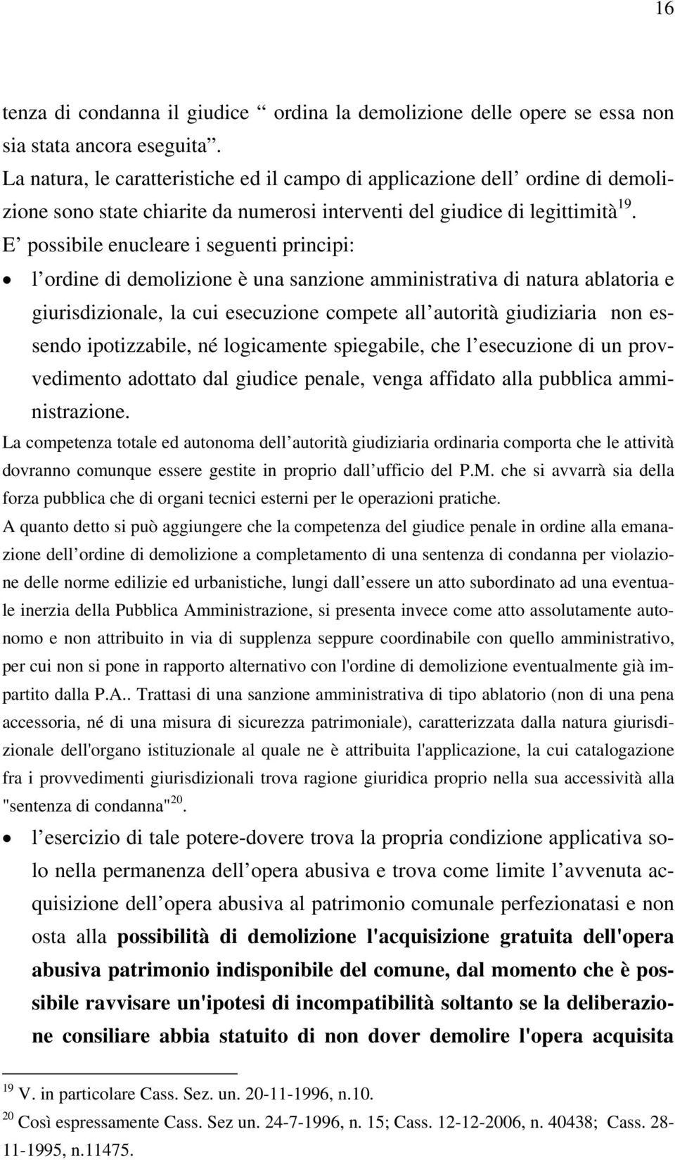 E possibile enucleare i seguenti principi: l ordine di demolizione è una sanzione amministrativa di natura ablatoria e giurisdizionale, la cui esecuzione compete all autorità giudiziaria non essendo