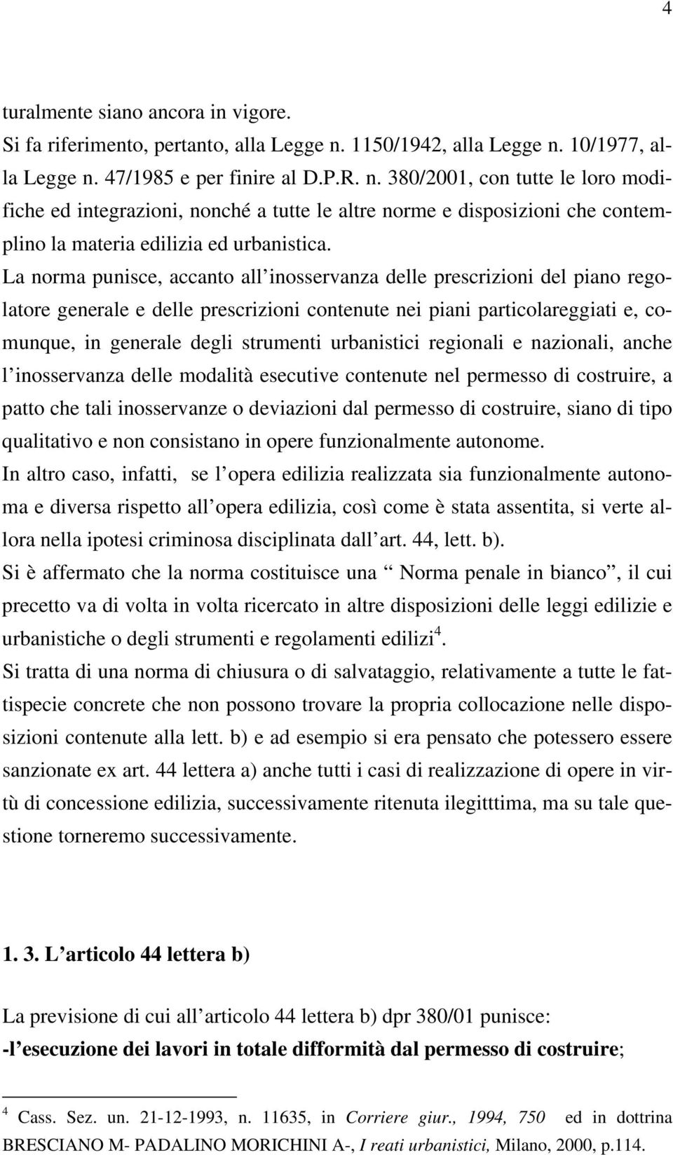 La norma punisce, accanto all inosservanza delle prescrizioni del piano regolatore generale e delle prescrizioni contenute nei piani particolareggiati e, comunque, in generale degli strumenti