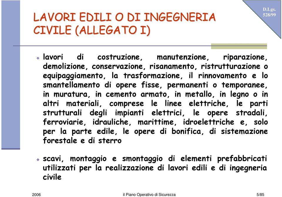 di opere fisse, permanenti o temporanee, in muratura, in cemento armato, in metallo, in legno o in altri materiali, comprese le linee elettriche, le parti strutturali degli impianti