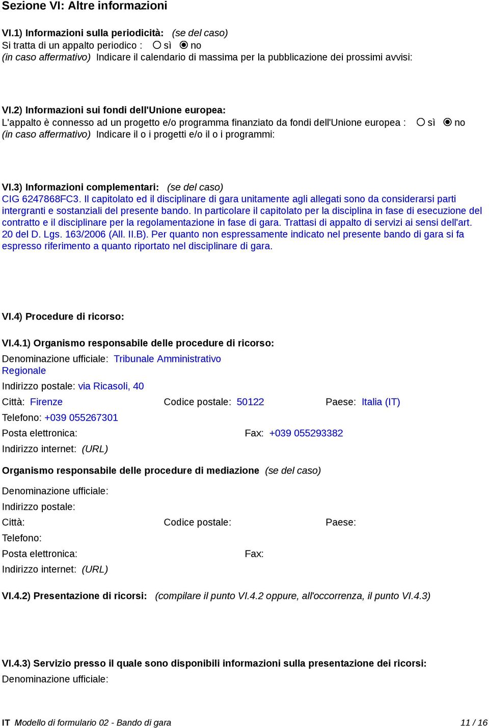 2) Informazioni sui fondi dell'unione europea: L'appalto è connesso ad un progetto e/o programma finanziato da fondi dell'unione europea : sì no (in caso affermativo) Indicare il o i progetti e/o il