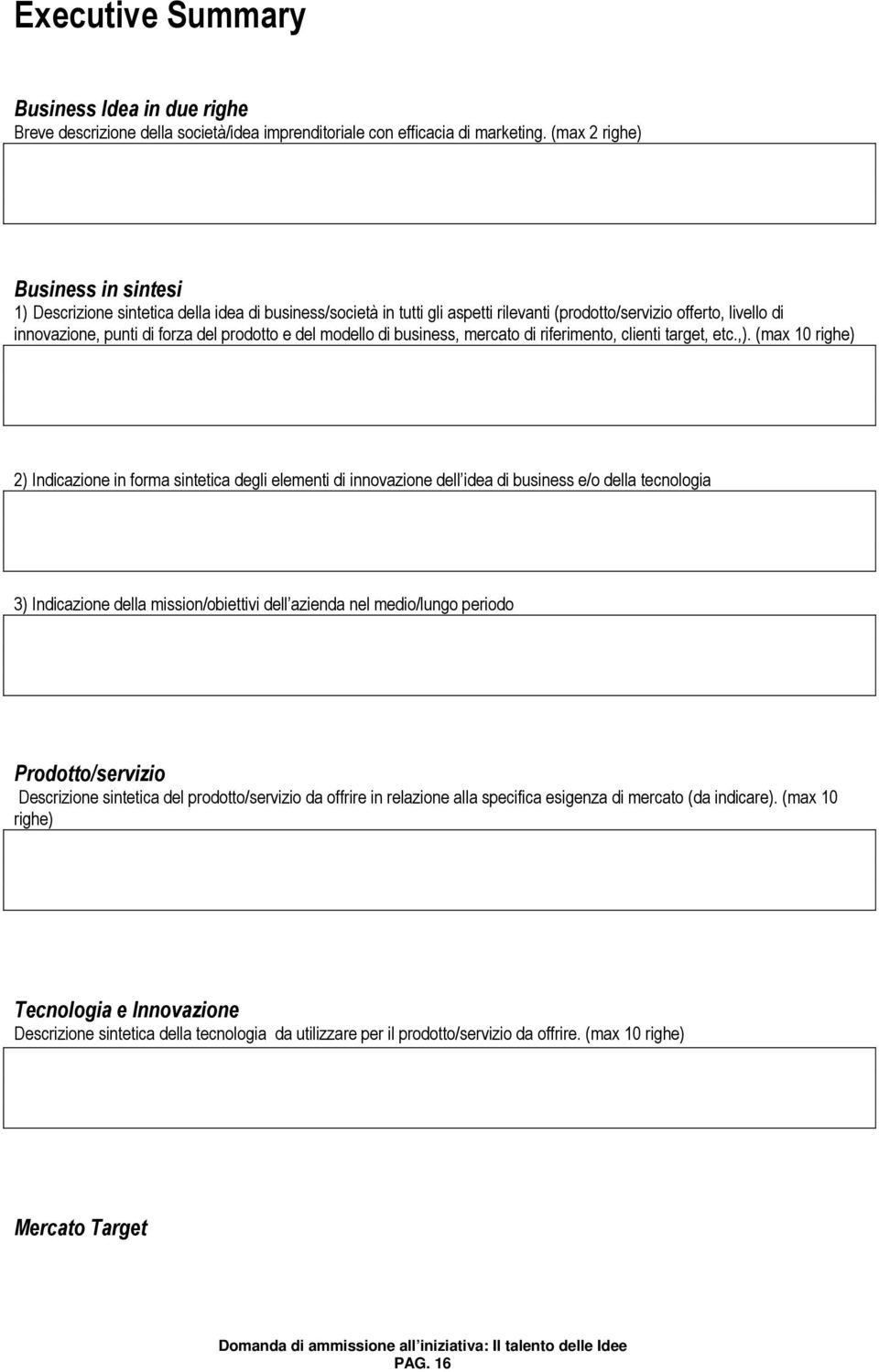 prodotto e del modello di business, mercato di riferimento, clienti target, etc.,).