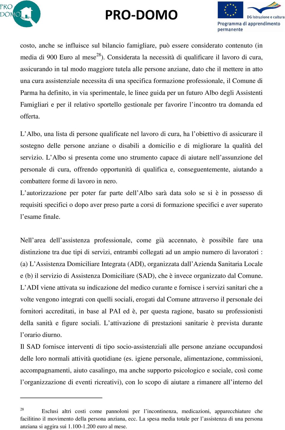 formazione professionale, il Comune di Parma ha definito, in via sperimentale, le linee guida per un futuro Albo degli Assistenti Famigliari e per il relativo sportello gestionale per favorire l