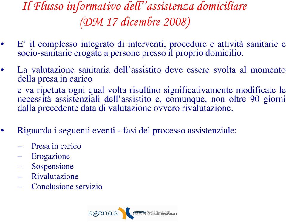 La valutazione sanitaria dell assistito deve essere svolta al momento della presa in carico e va ripetuta ogni qual volta risultino significativamente