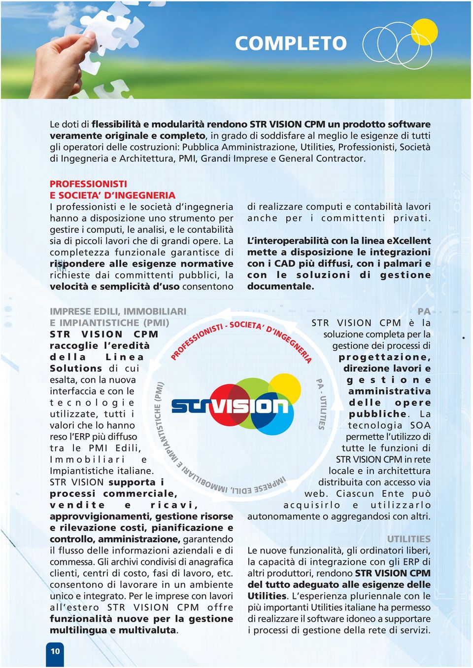 PROFESSIONISTI E SOCIETA D INGEGNERIA I professionisti e le società d ingegneria hanno a disposizione uno strumento per gestire i computi, le analisi, e le contabilità sia di piccoli lavori che di