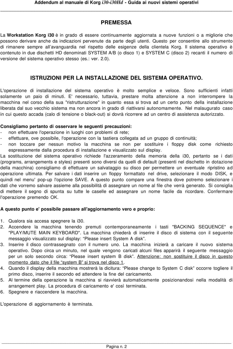 Il sistema operativo è contenuto in due dischetti HD denominati SYSTEM A/B (o disco 1) e SYSTEM C (disco 2) recanti il numero di versione del sistema operativo stesso (es.: ver. 2.0).