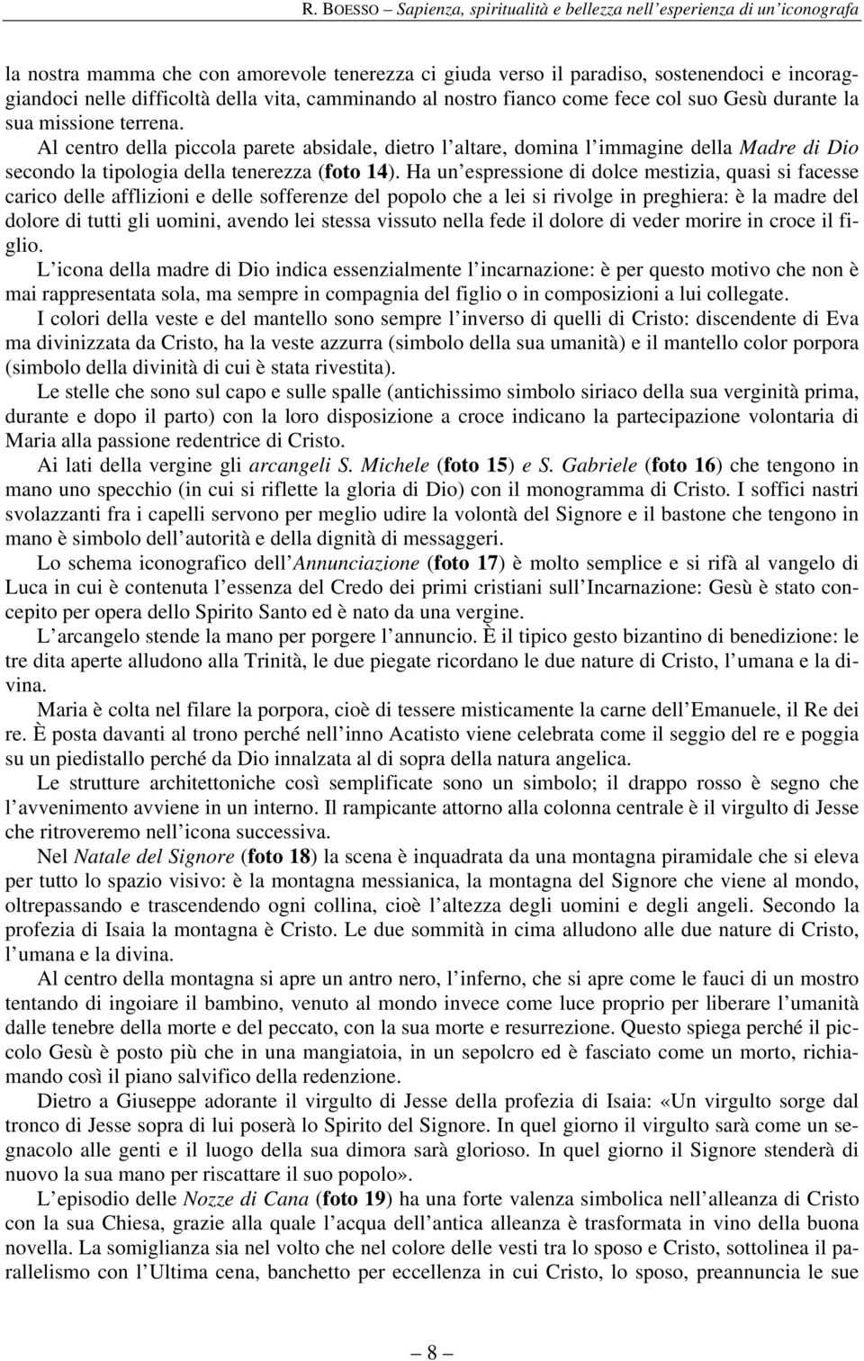 Ha un espressione di dolce mestizia, quasi si facesse carico delle afflizioni e delle sofferenze del popolo che a lei si rivolge in preghiera: è la madre del dolore di tutti gli uomini, avendo lei