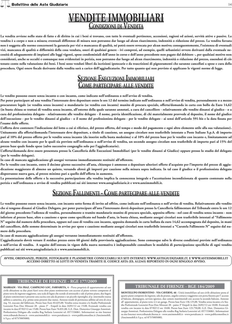 La vendita è a corpo e non a misura; eventuali differenze di misura non potranno dar luogo ad alcun risarcimento, indennità o riduzione del prezzo.