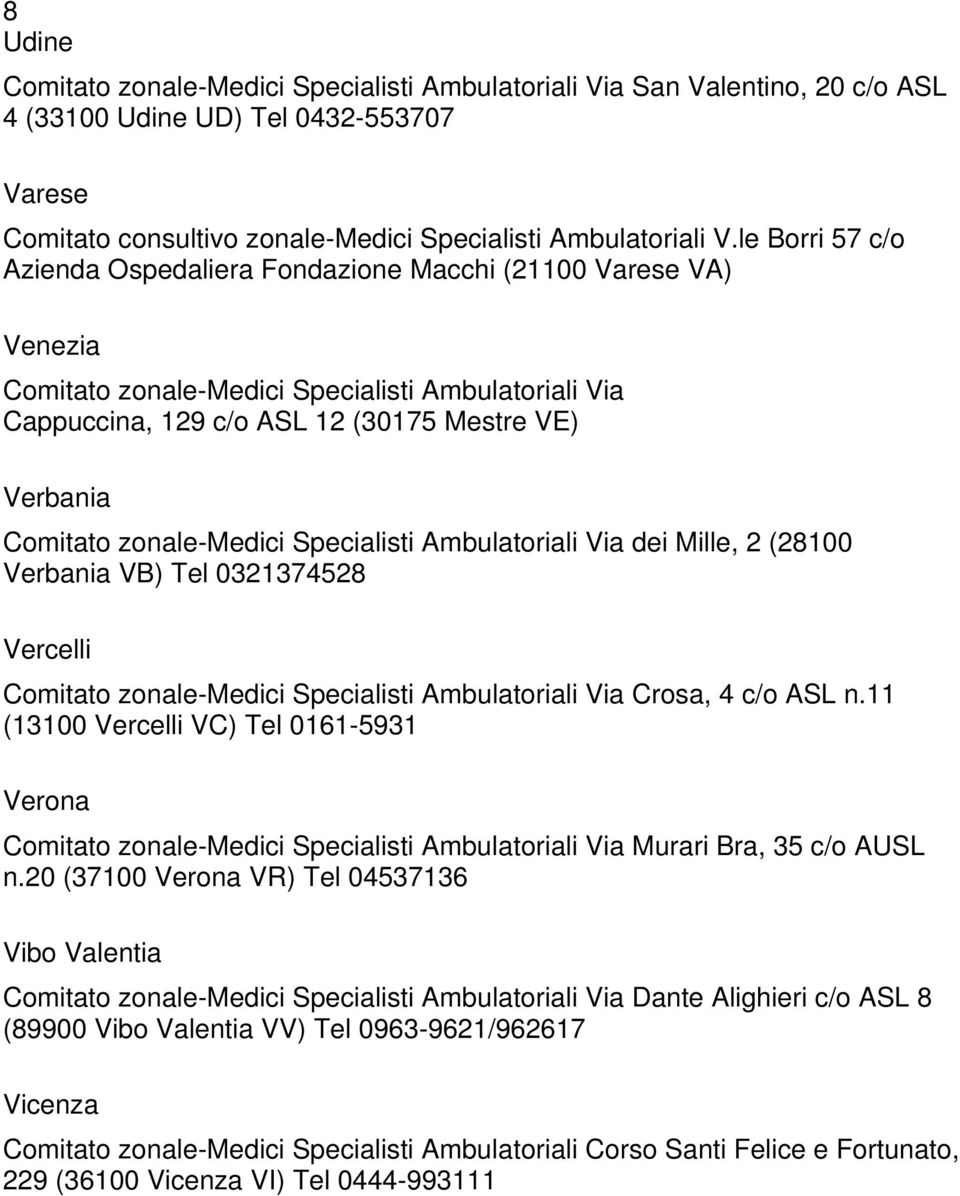 (28100 Verbania VB) Tel 0321374528 Vercelli Via Crosa, 4 c/o ASL n.11 (13100 Vercelli VC) Tel 0161-5931 Verona Via Murari Bra, 35 c/o AUSL n.