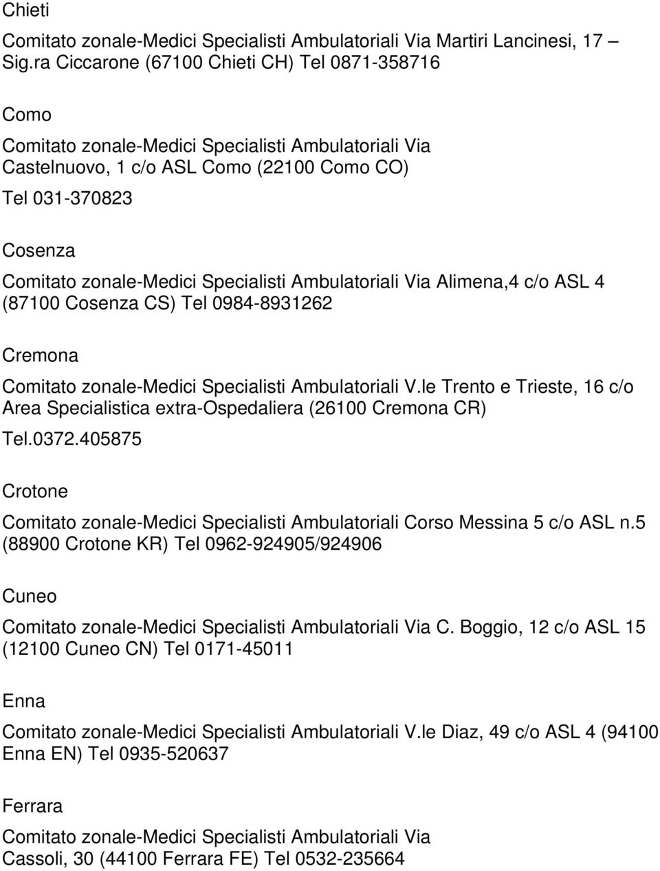 (87100 Cosenza CS) Tel 0984-8931262 Cremona V.le Trento e Trieste, 16 c/o Area Specialistica extra-ospedaliera (26100 Cremona CR) Tel.0372.