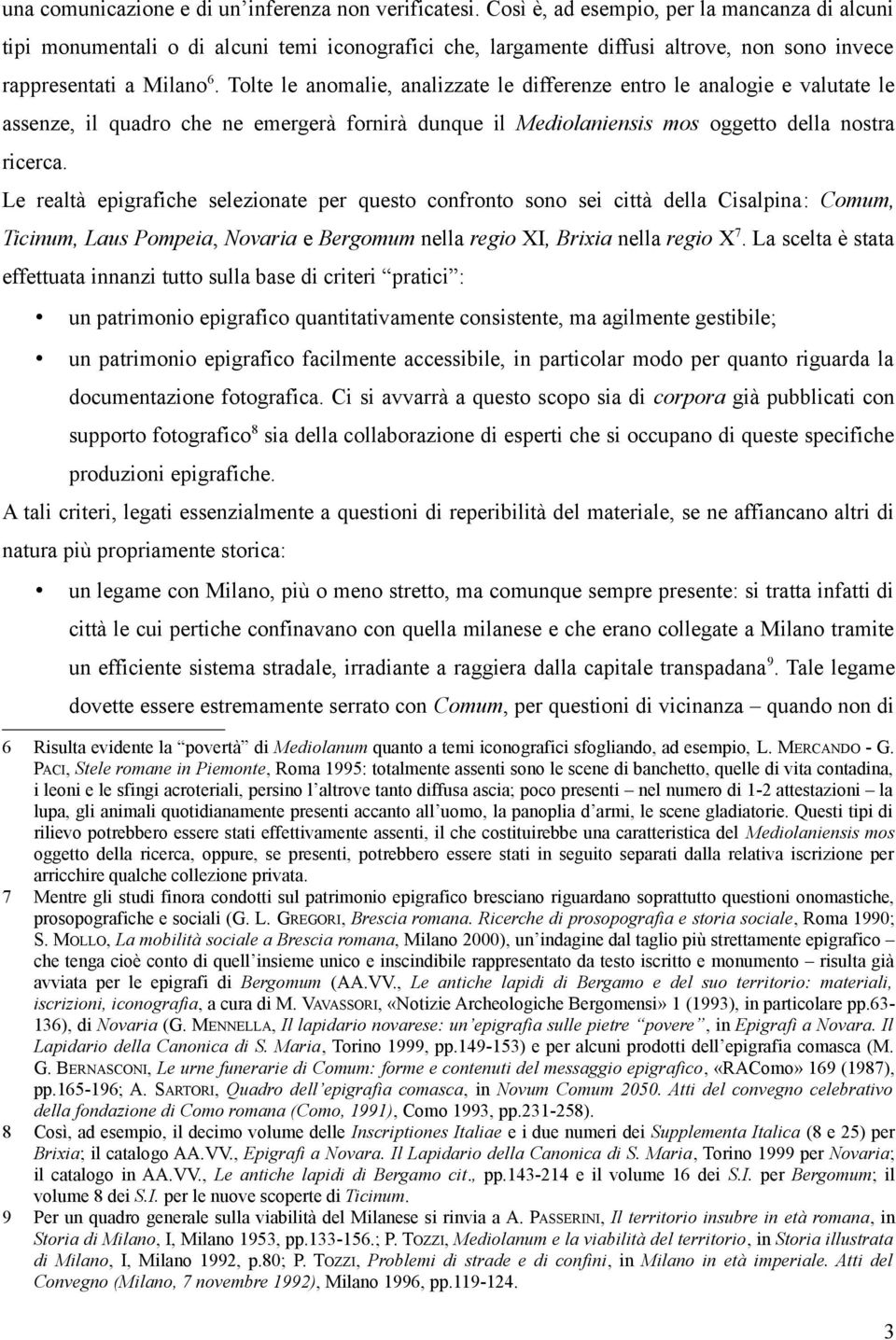 Tolte le anomalie, analizzate le differenze entro le analogie e valutate le assenze, il quadro che ne emergerà fornirà dunque il Mediolaniensis mos oggetto della nostra ricerca.