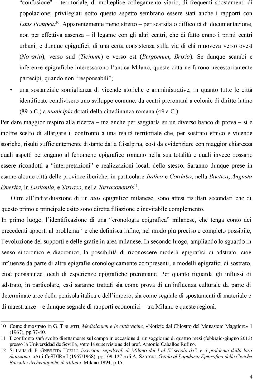 una certa consistenza sulla via di chi muoveva verso ovest (Novaria), verso sud (Ticinum) e verso est (Bergomum, Brixia).