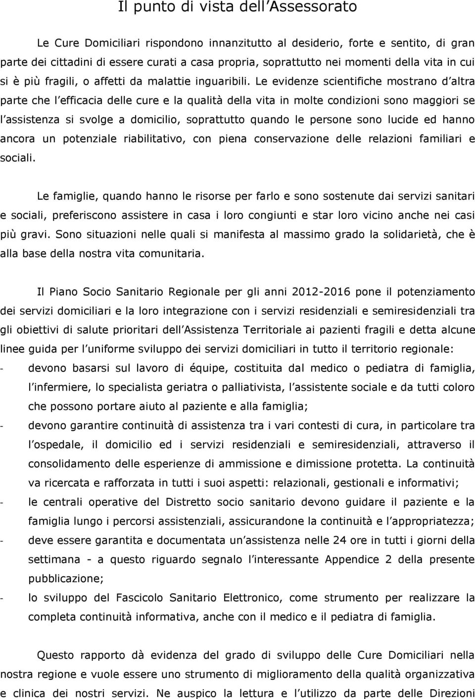 Le evidenze scientifiche mostrano d altra parte che l efficacia delle cure e la qualità della vita in molte condizioni sono maggiori se l assistenza si svolge a domicilio, soprattutto quando le