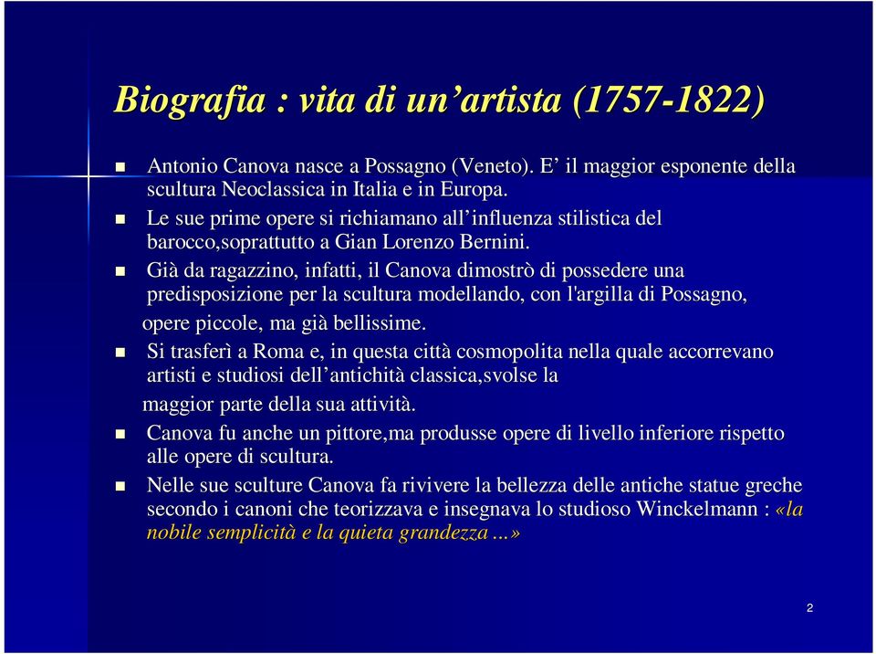 Già da ragazzino, infatti, il Canova dimostrò di possedere una predisposizione per la scultura modellando, con l'argilla di Possagno, sagno, opere piccole, ma già bellissime.